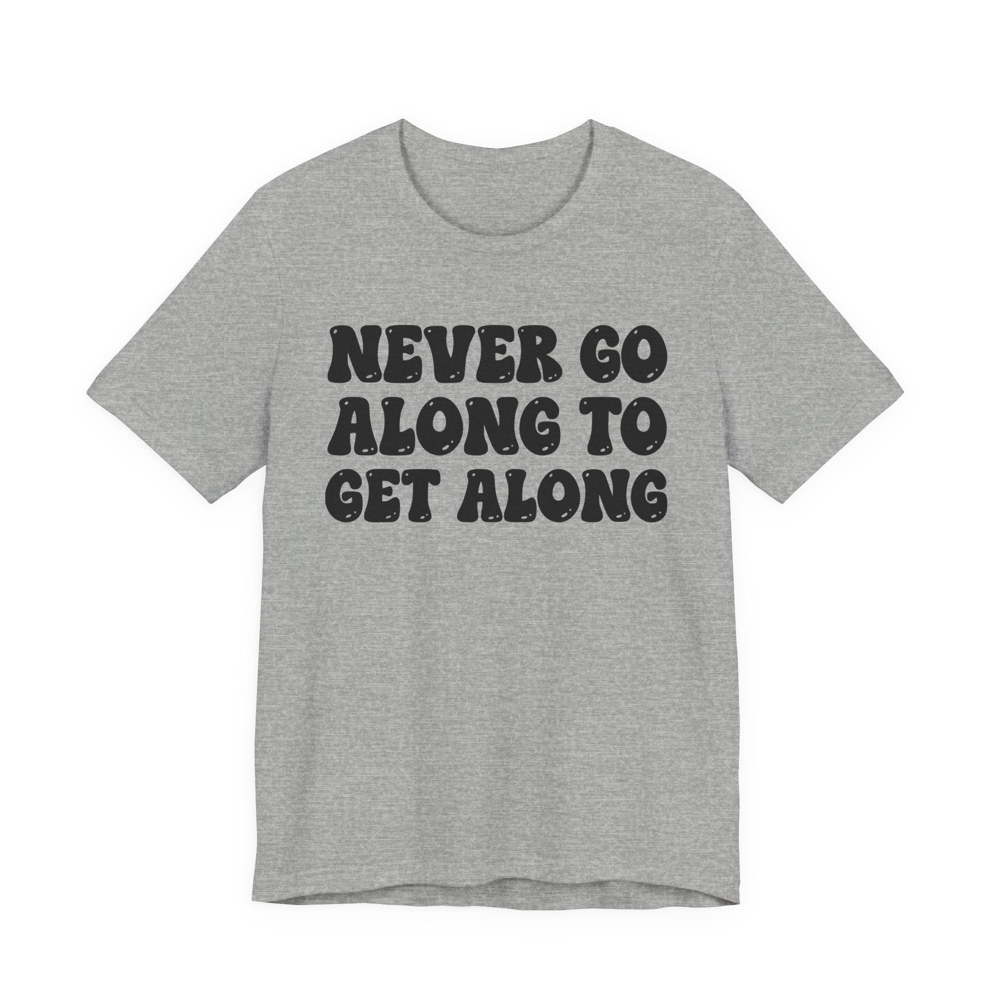 Never Go Along To Get Along - Bold Statement T‑Shirt