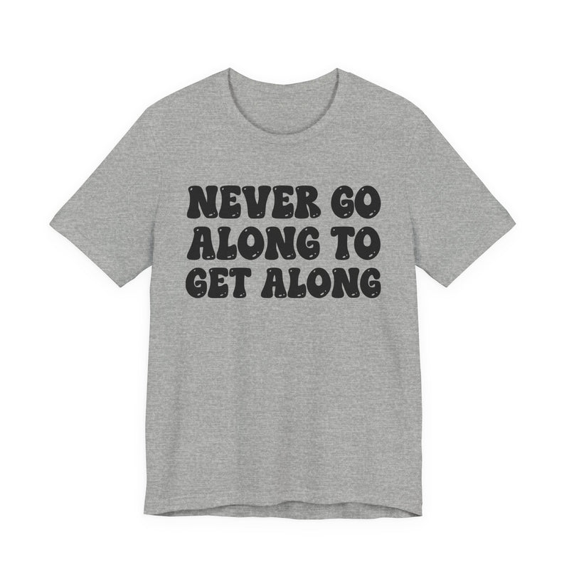 Sport grey t-shirt with black collegiate lettering reading NEVER GO ALONG TO GET ALONG, flat-lay view.
