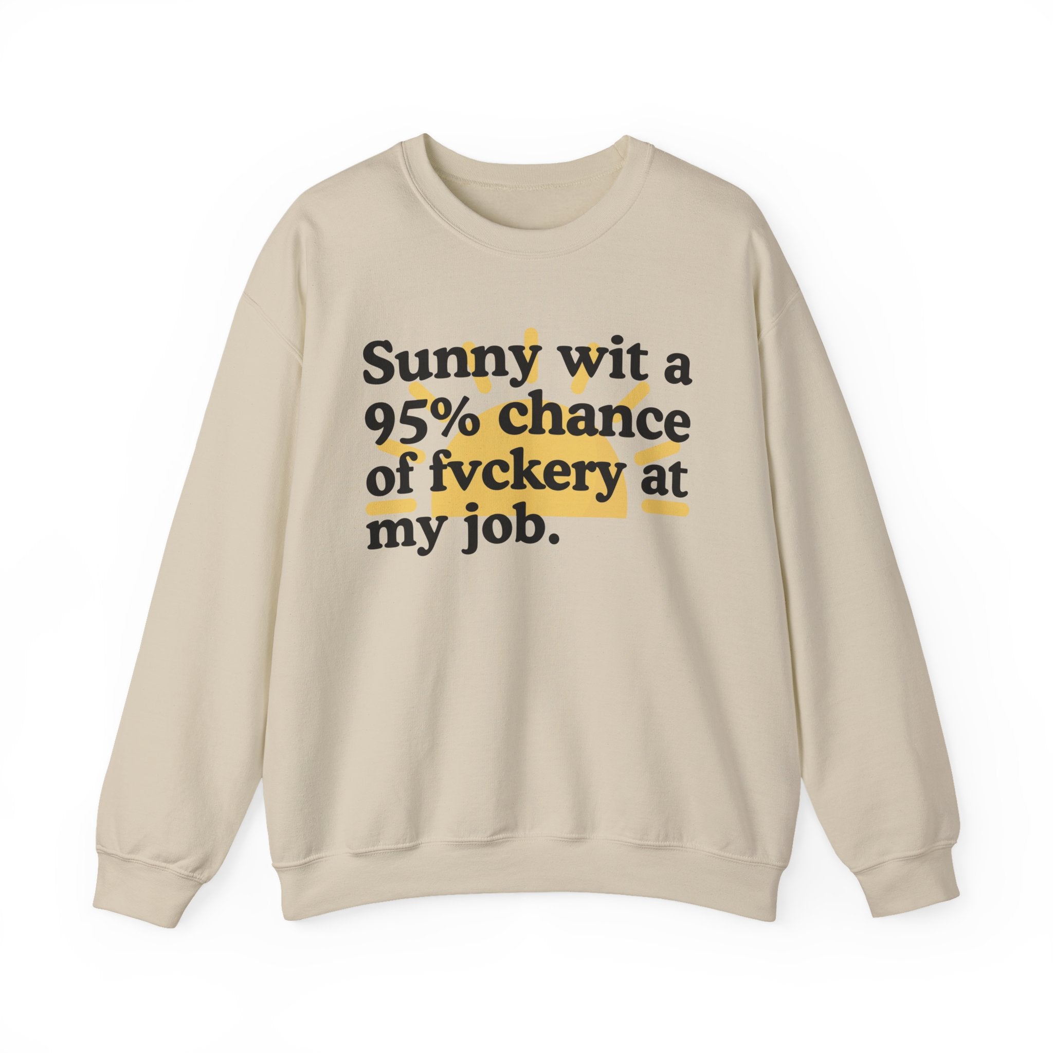 Sunny Wit A 95% Chance Of Fuckery At My Job — Funny Weather Quote Sweatshirt