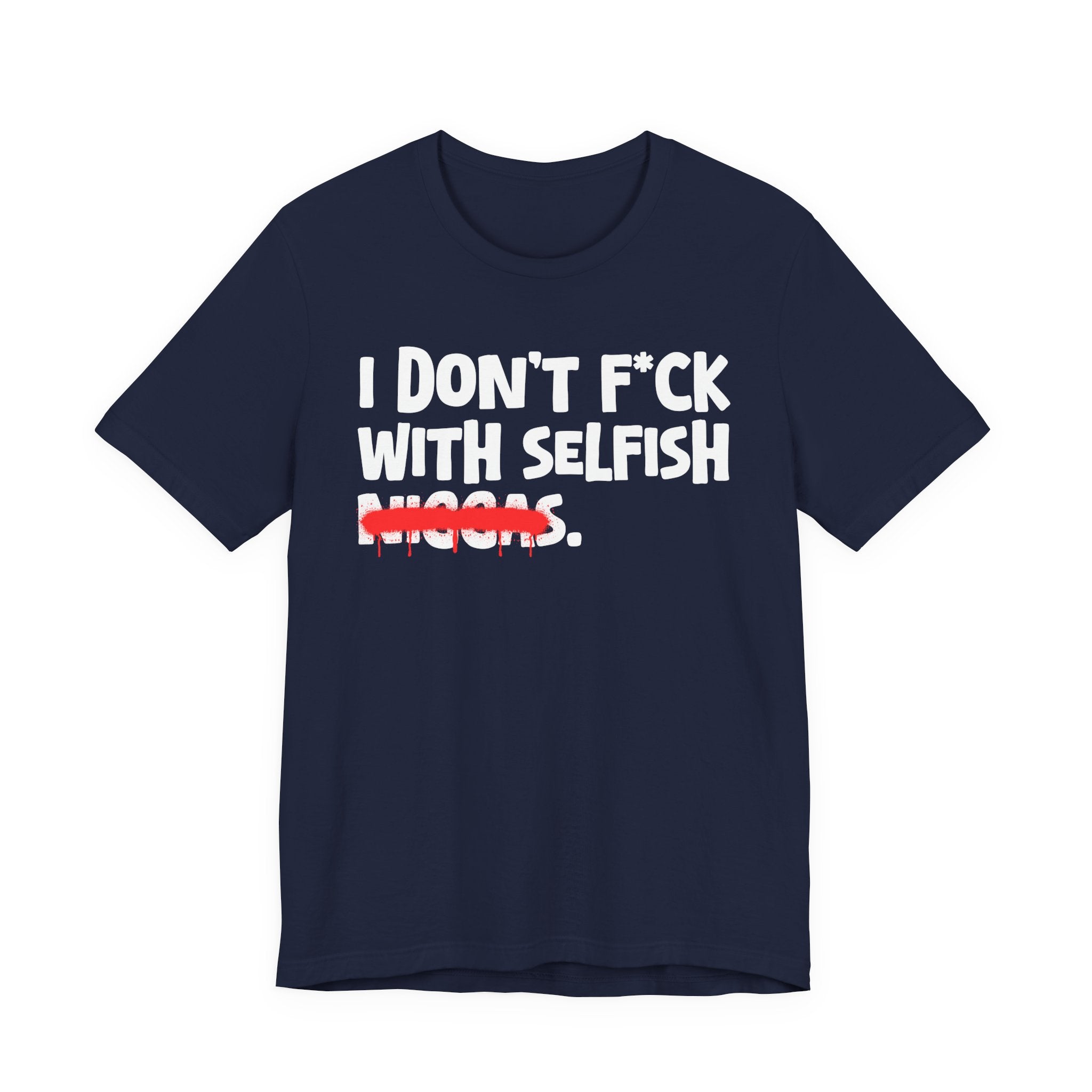 I Don't Fuck With Selfish Niggas - Brutally Direct Statement Tee