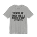 Gen X Slang T-Shirt - You Wouldn't Throw Rice At A Chinese Weddin' - Retro Humor Tee