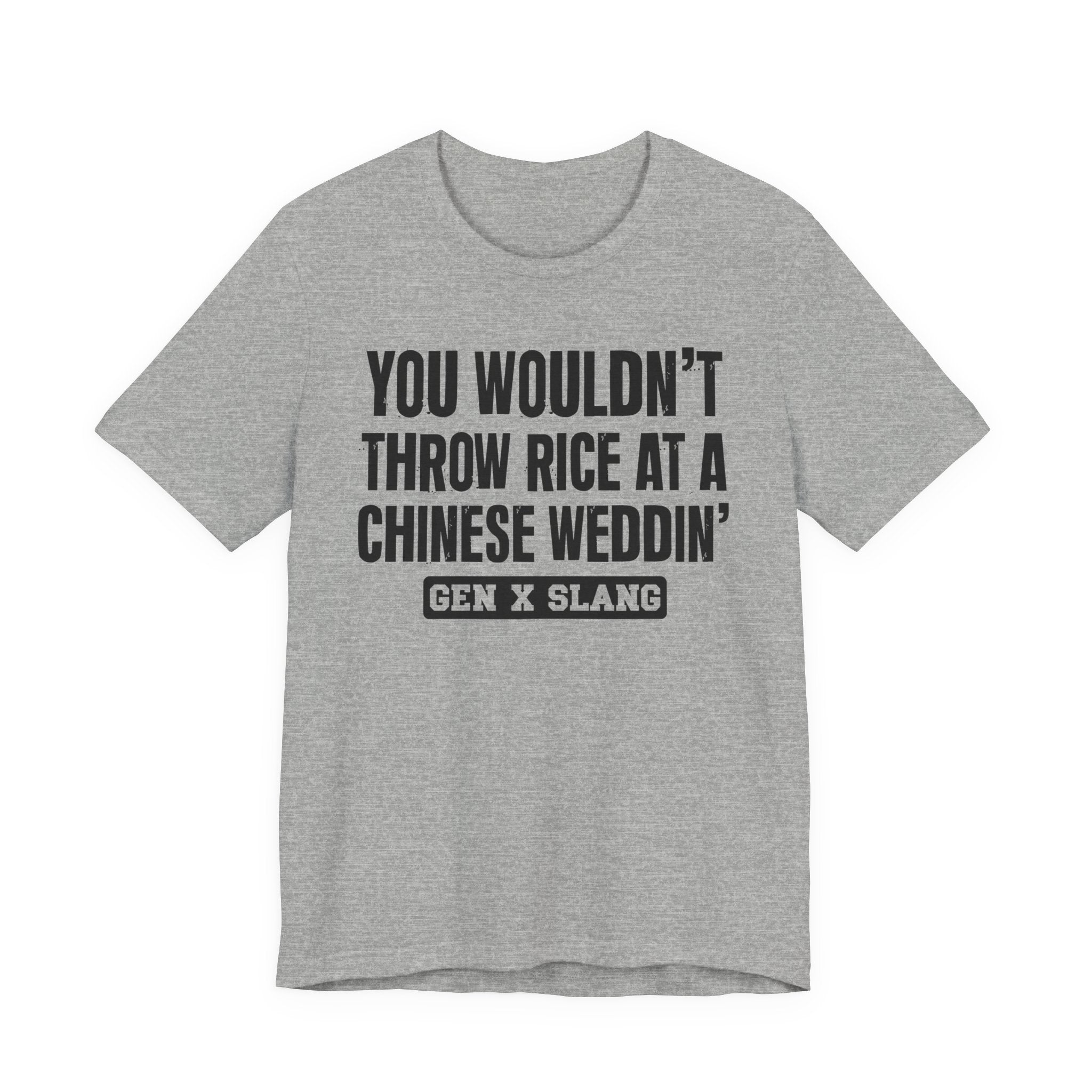 Gen X Slang T-Shirt - You Wouldn't Throw Rice At A Chinese Weddin' - Retro Humor Tee