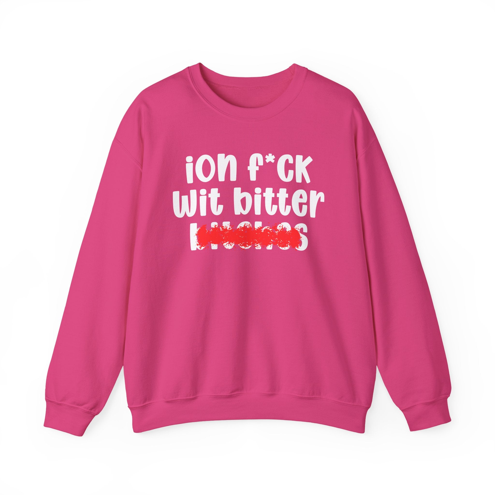 ION (I Don't) FUCK WIT BITTER BITCHES — Bold Sarcastic Sweatshirt
