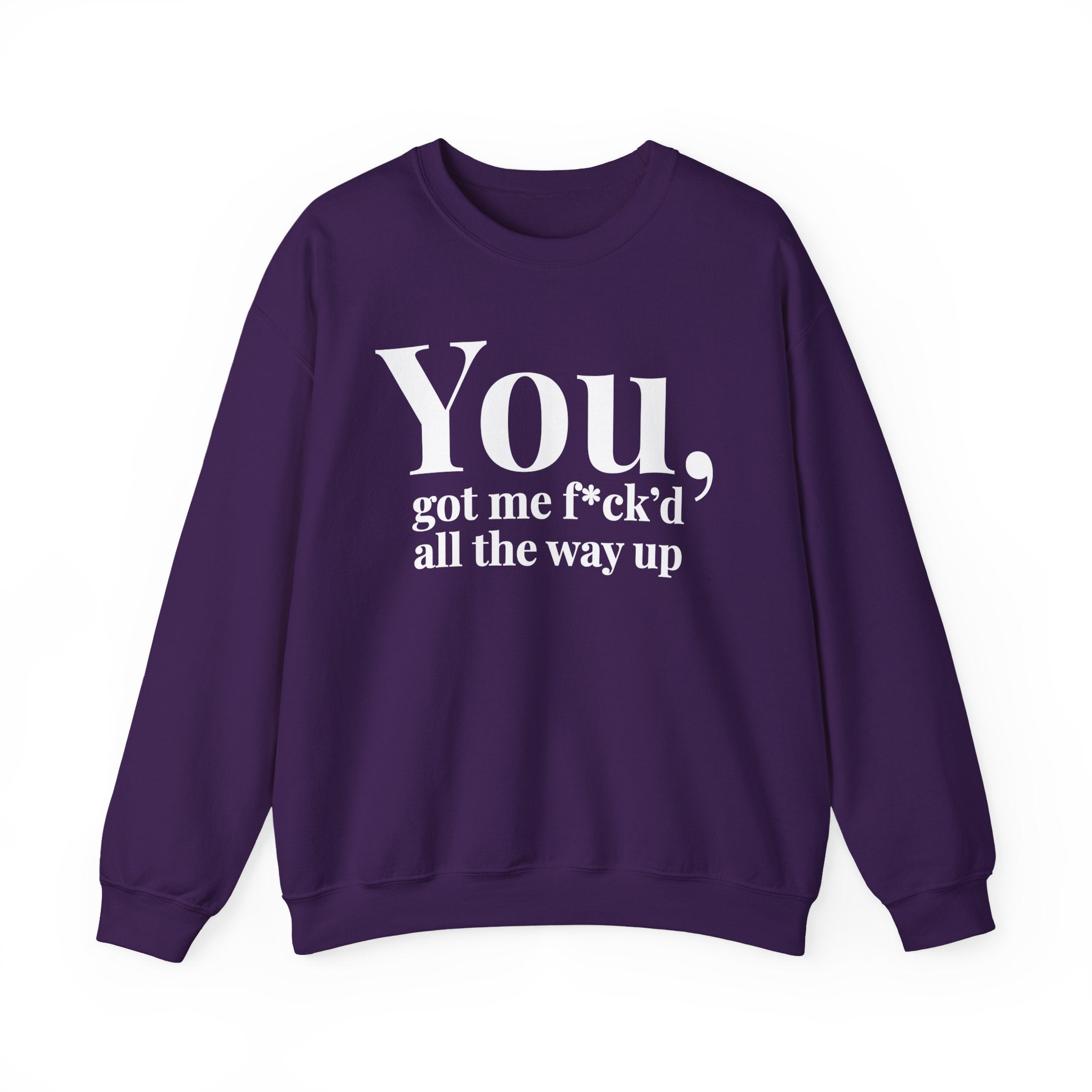 You Got Me Fuck'd All The Way Up —  Sweatshirt