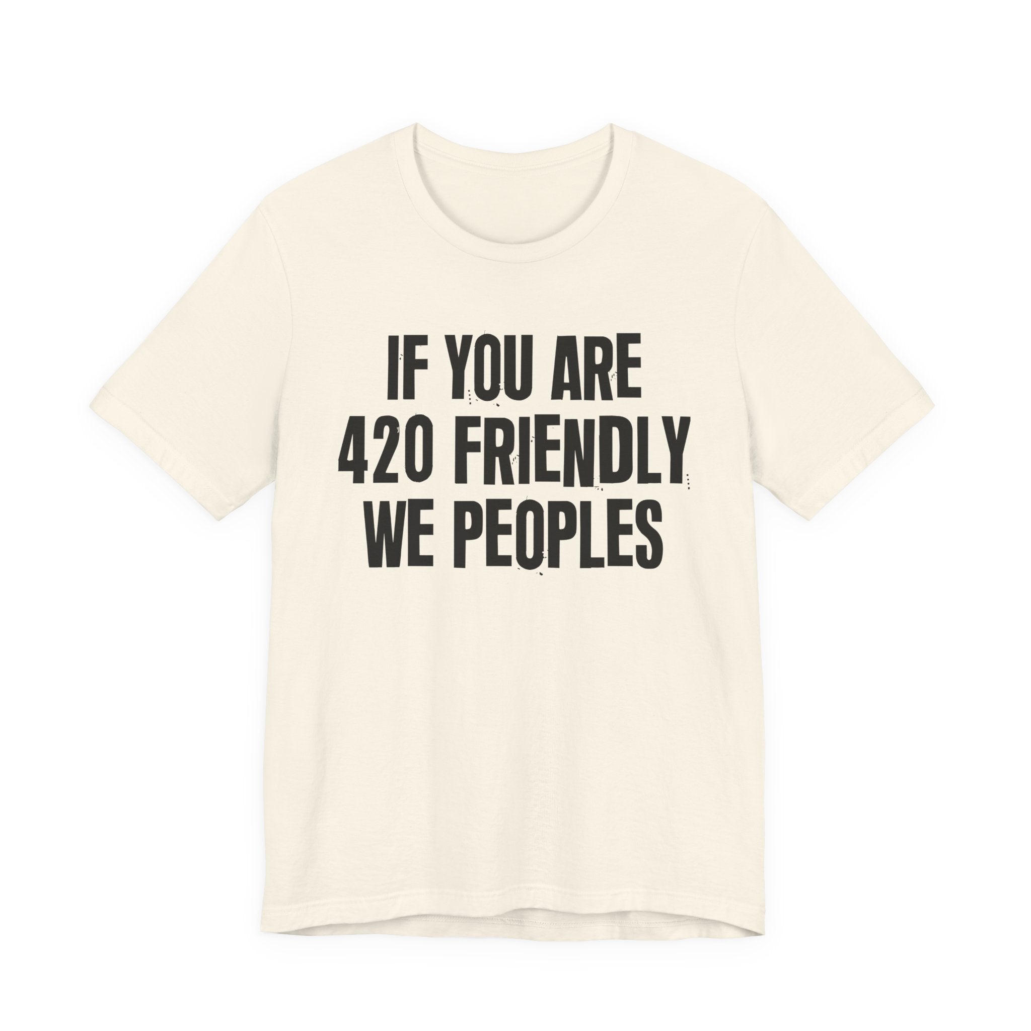 If You Are 420 Friendly We Peoples — Funny Cannabis Lovers Tee Shirt