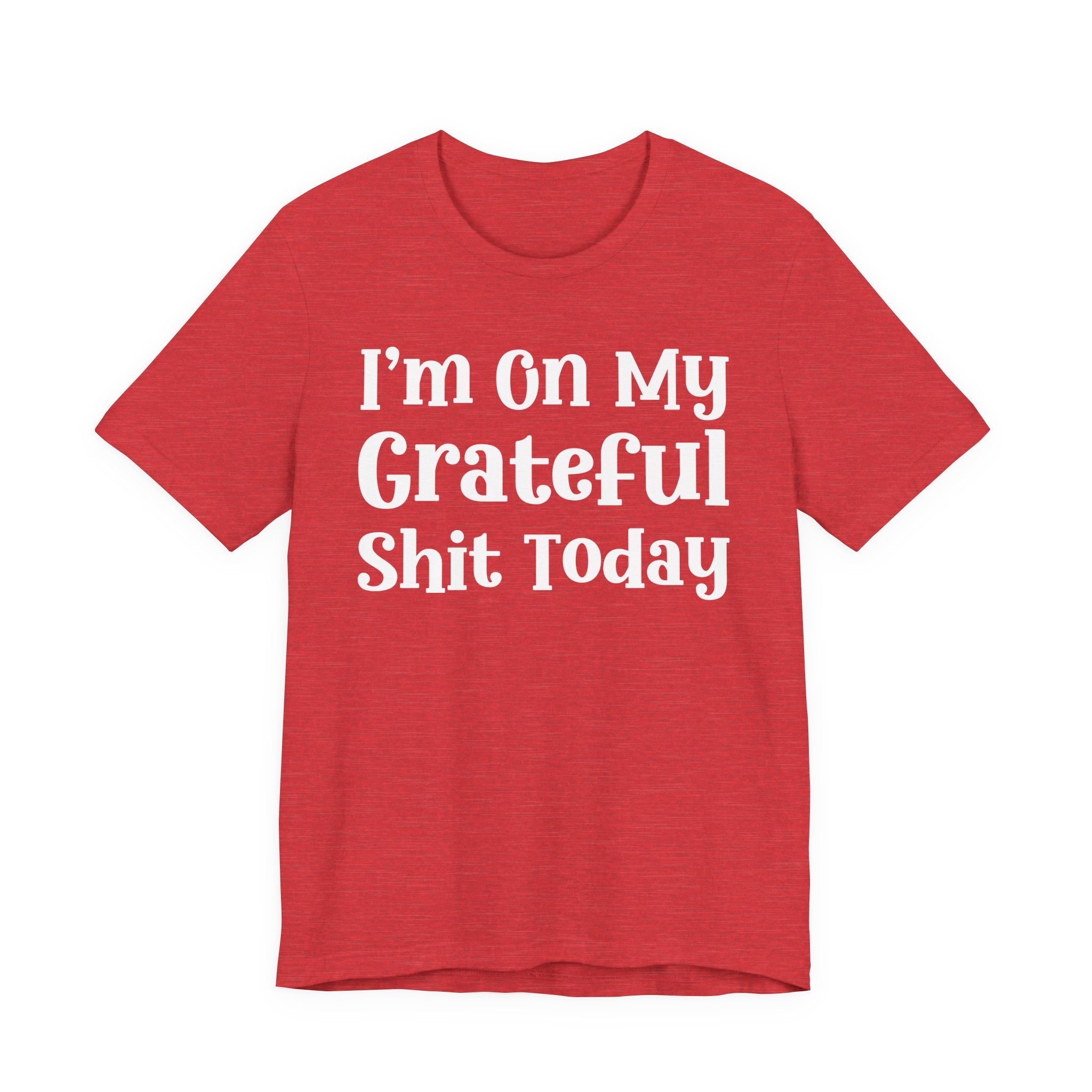 I'm On My Grateful Shit Today T- shirt