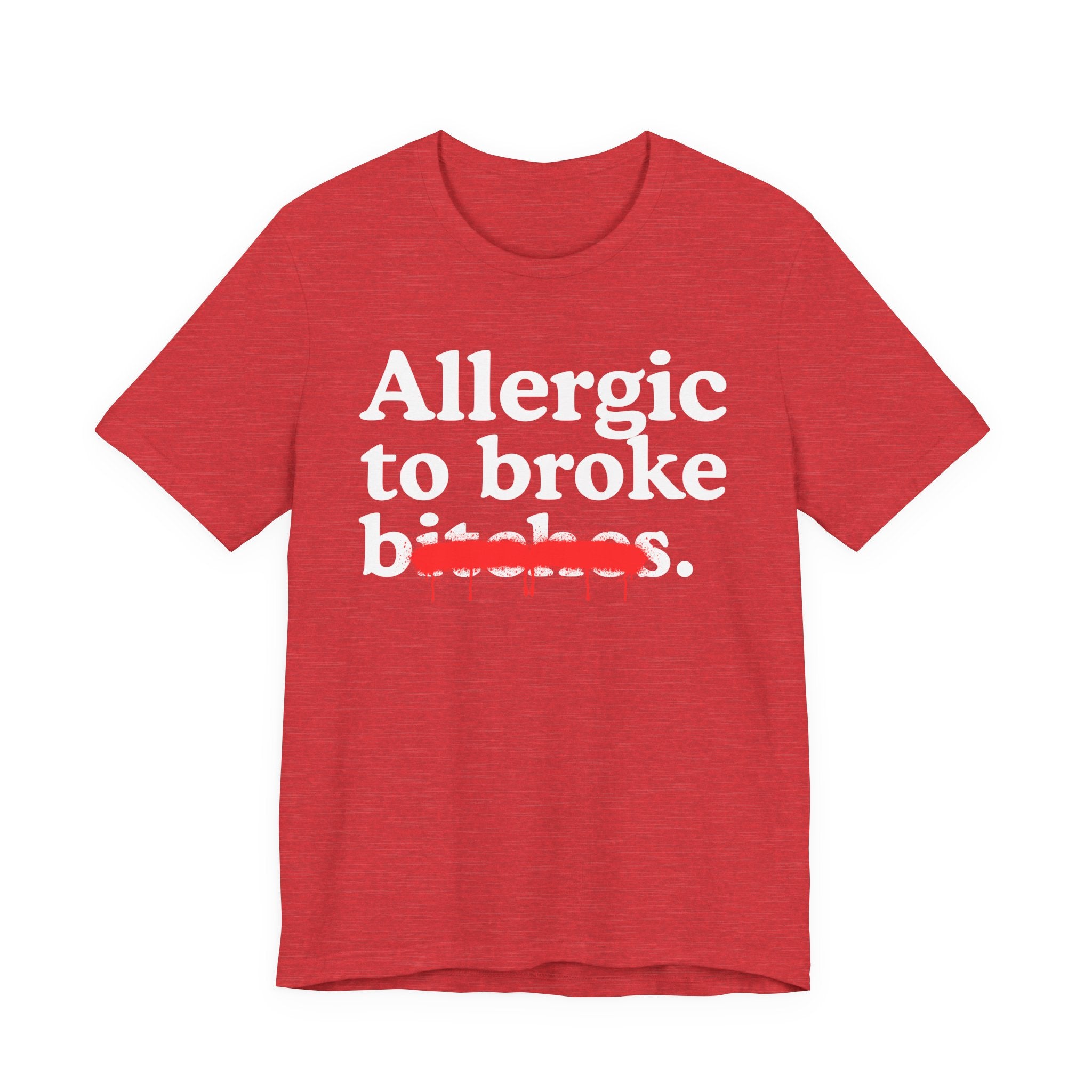 Allergic To Broke Bitches — Sarcastic Sassy Statement T-Shirt