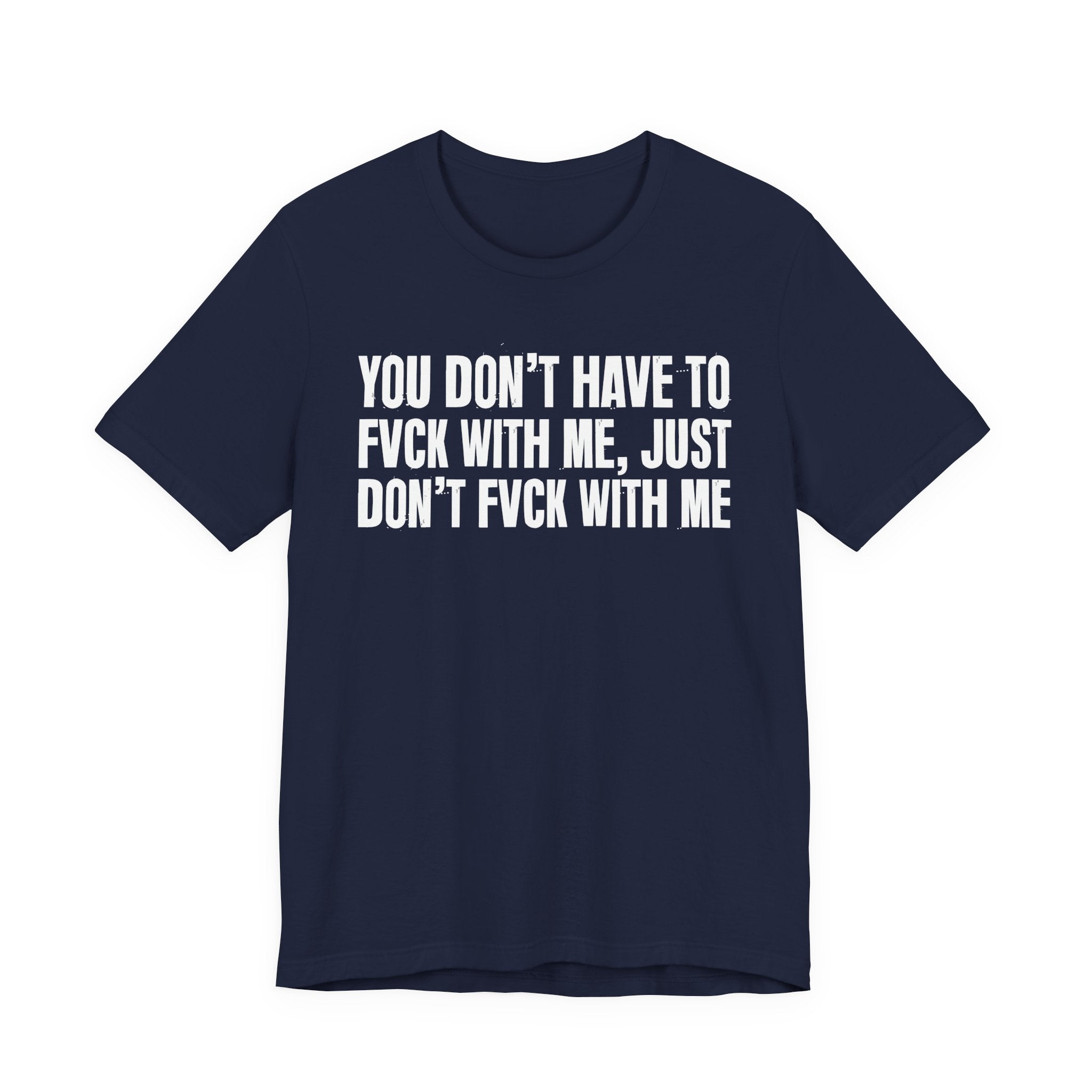You Don't Have to Fuck With Me, Just Don't Fuck With Me - Energy Statement Shirt