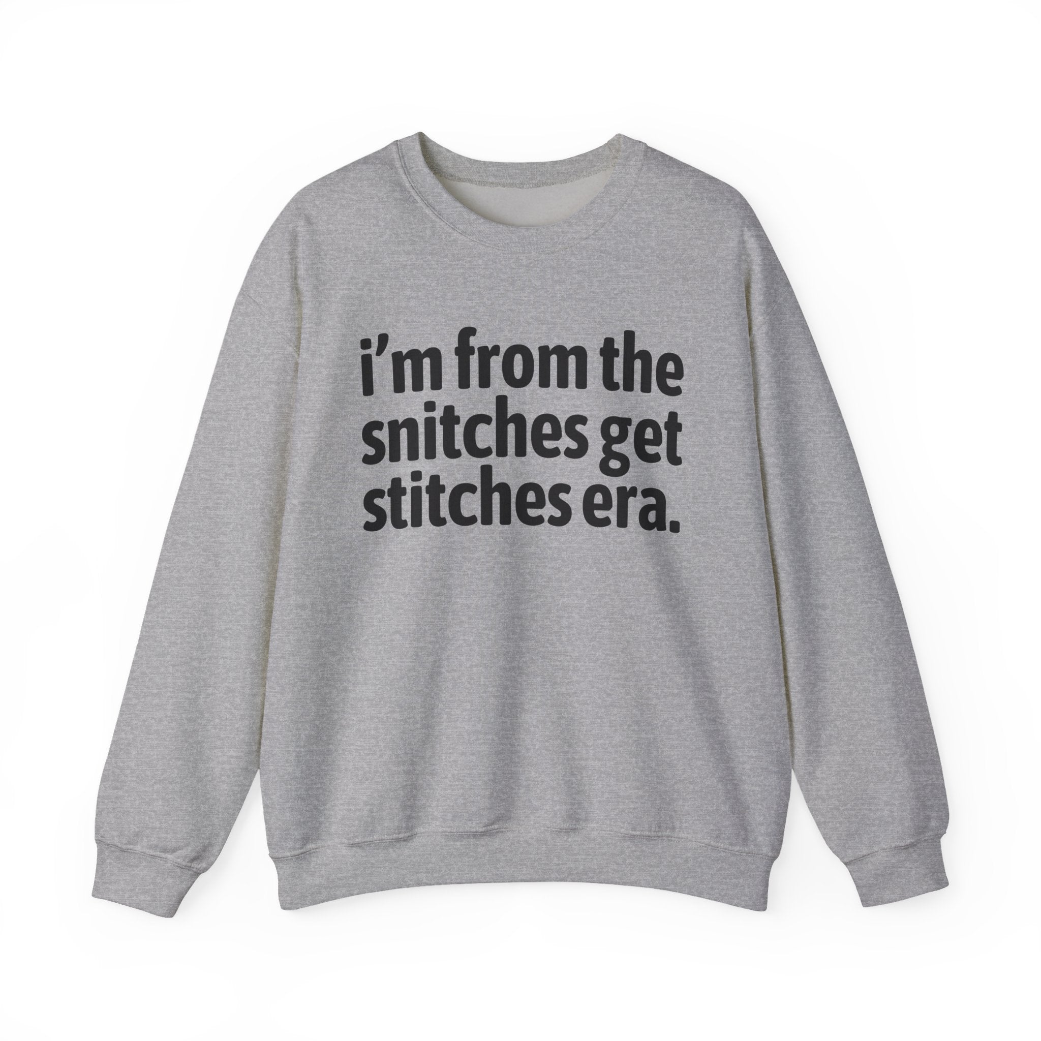 I'm From The Snitches Get Snitches Era - Funny Growing Up Sweatshirt