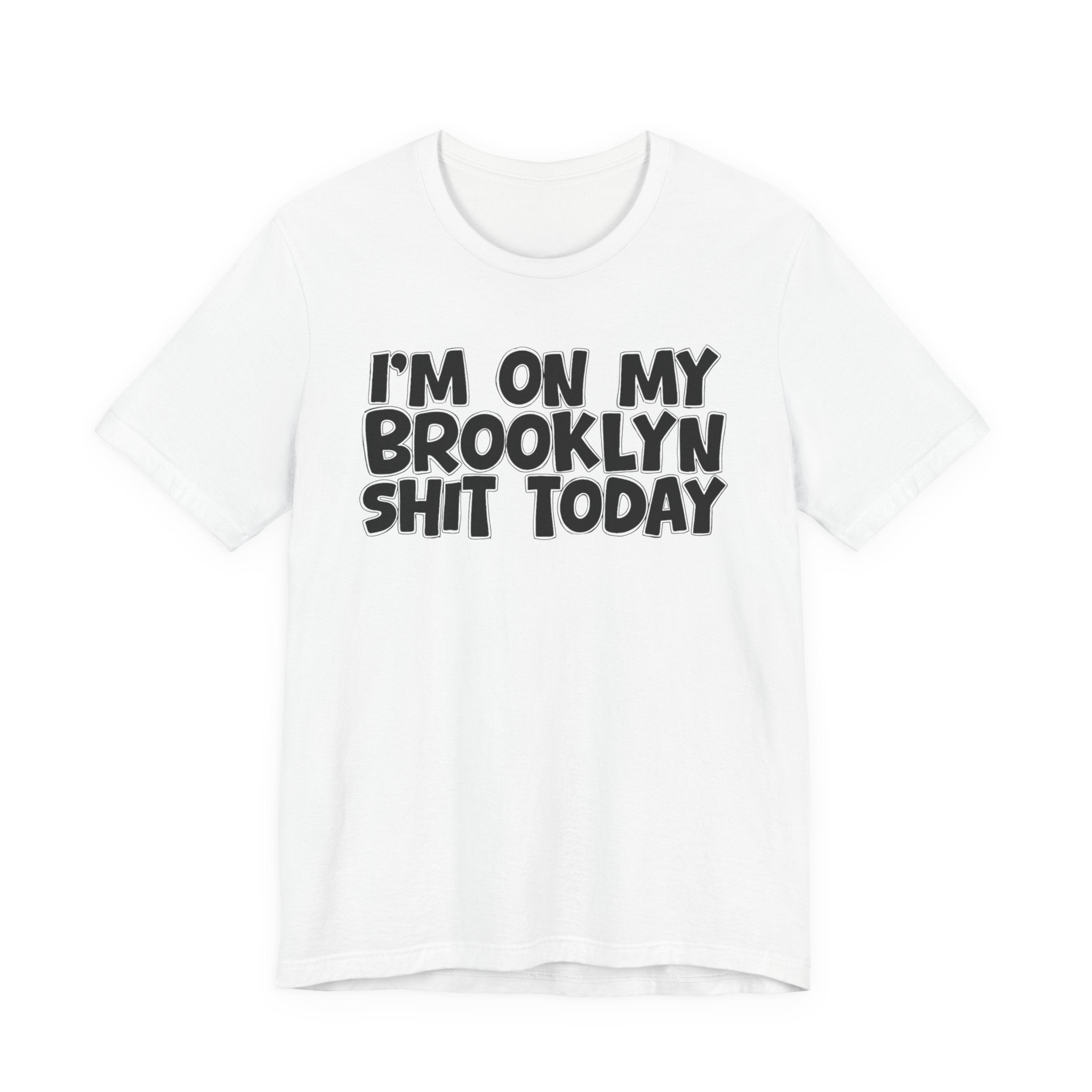 I'm On My Brooklyn Shit Today - City State Pride T-Shirt