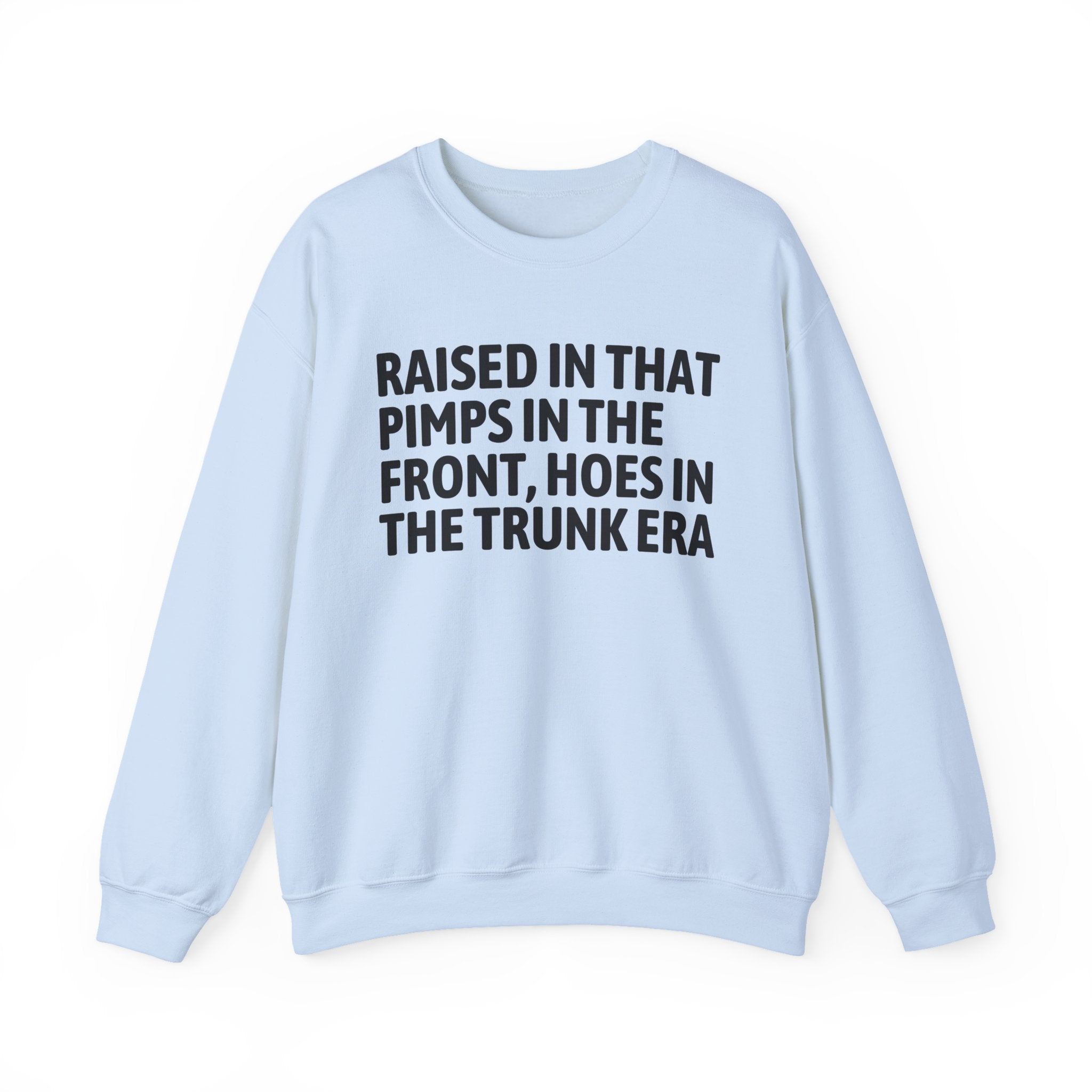 Raised In That Pimps In The Front Hoes In The Trunk Era - Funny Back In The Day Statement Sweatshirt
