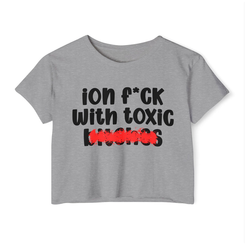 ION (I Don't) FUCK WITH TOXIC BITCHES - Bold Sarcastic Crop Top