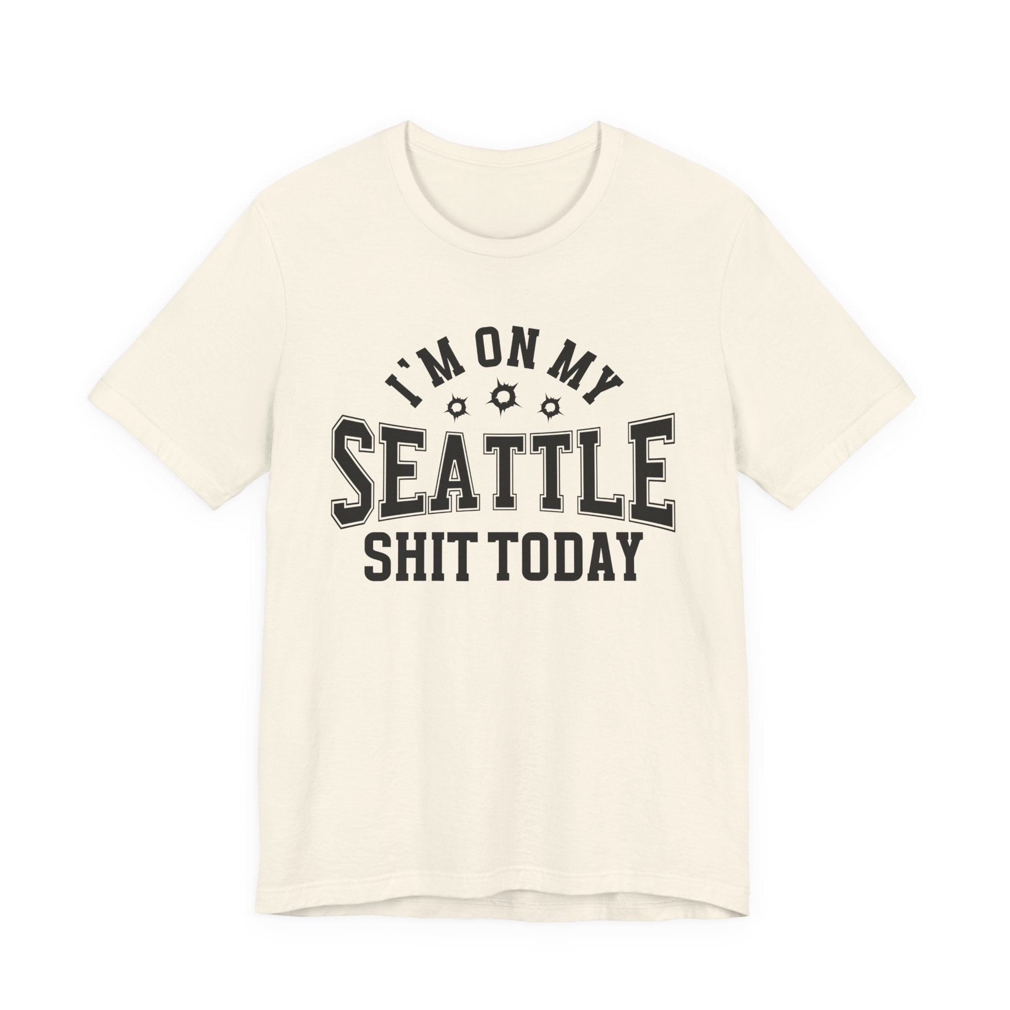 I'm On My Seattle Shit Today (Bullet Holes) T-shirt