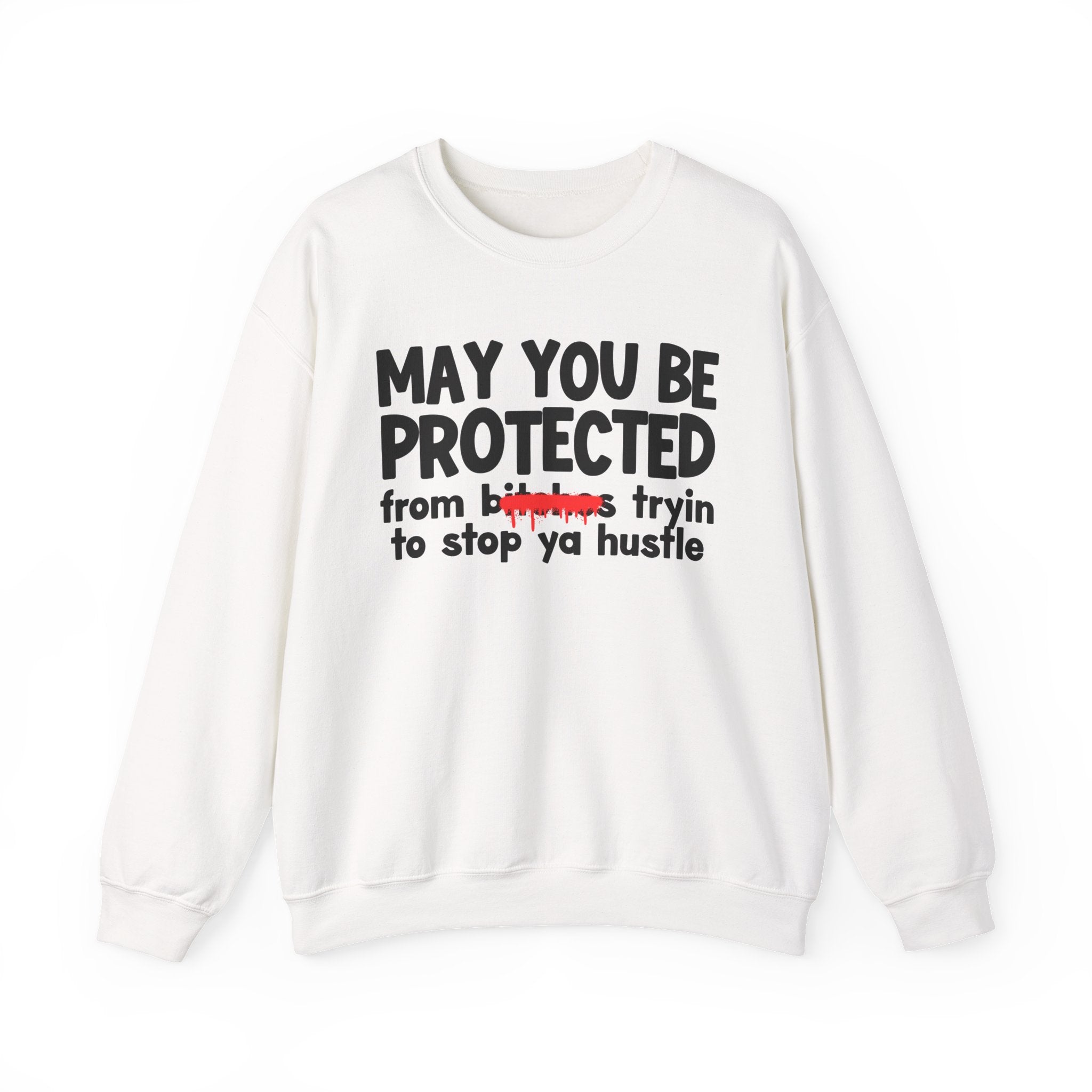 May You Be Protected From Bitches Tryin To Stop Ya Hustle — Funny Protection Statement Sweatshirt