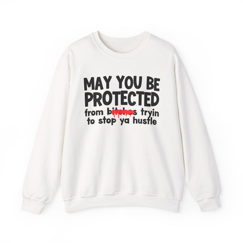 May You Be Protected From Bitches Tryin To Stop Ya Hustle — Funny Protection Statement Sweatshirt