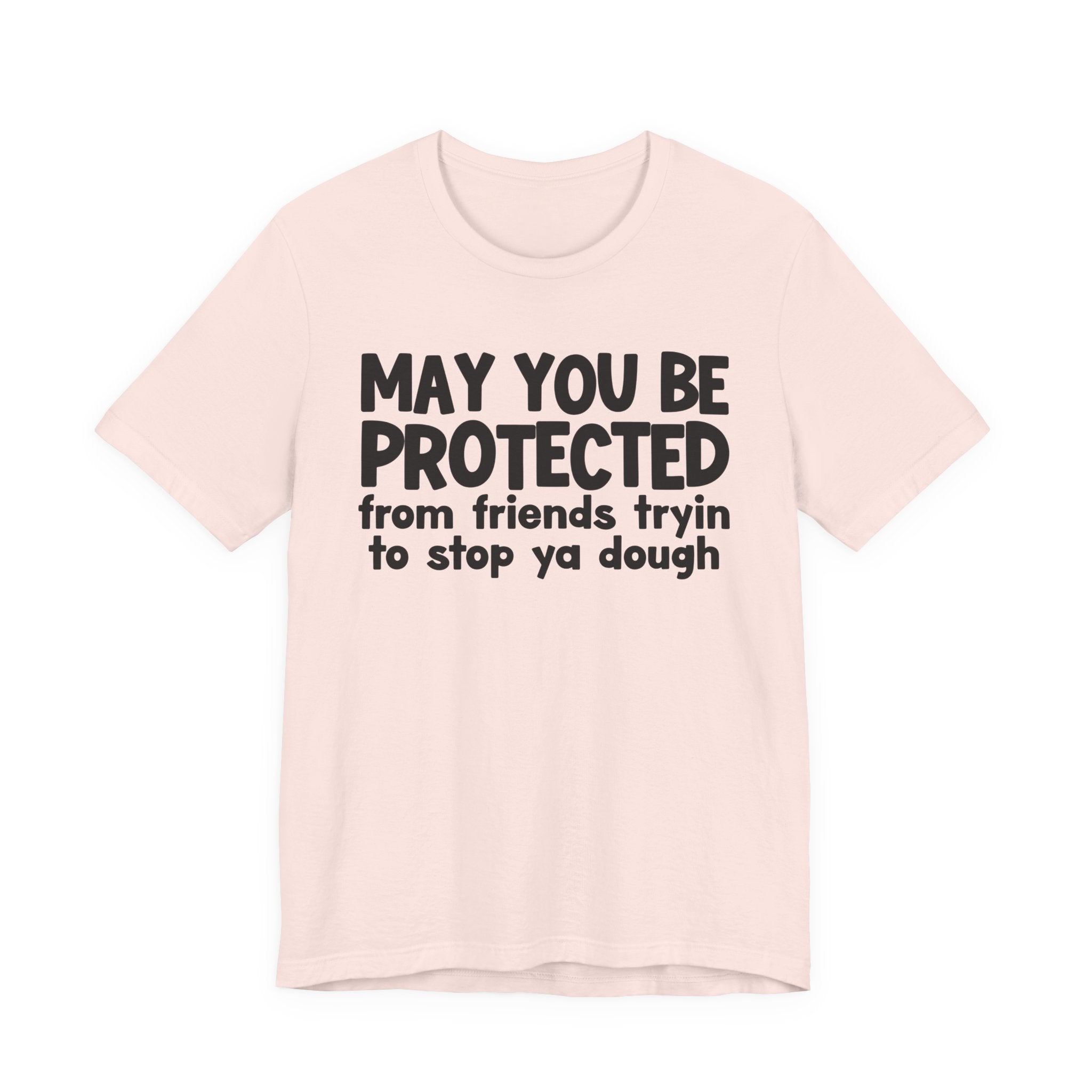 May You Be Protected From Friends Tryin To Stop Ya Dough — Funny Sarcastic Prayer Tee