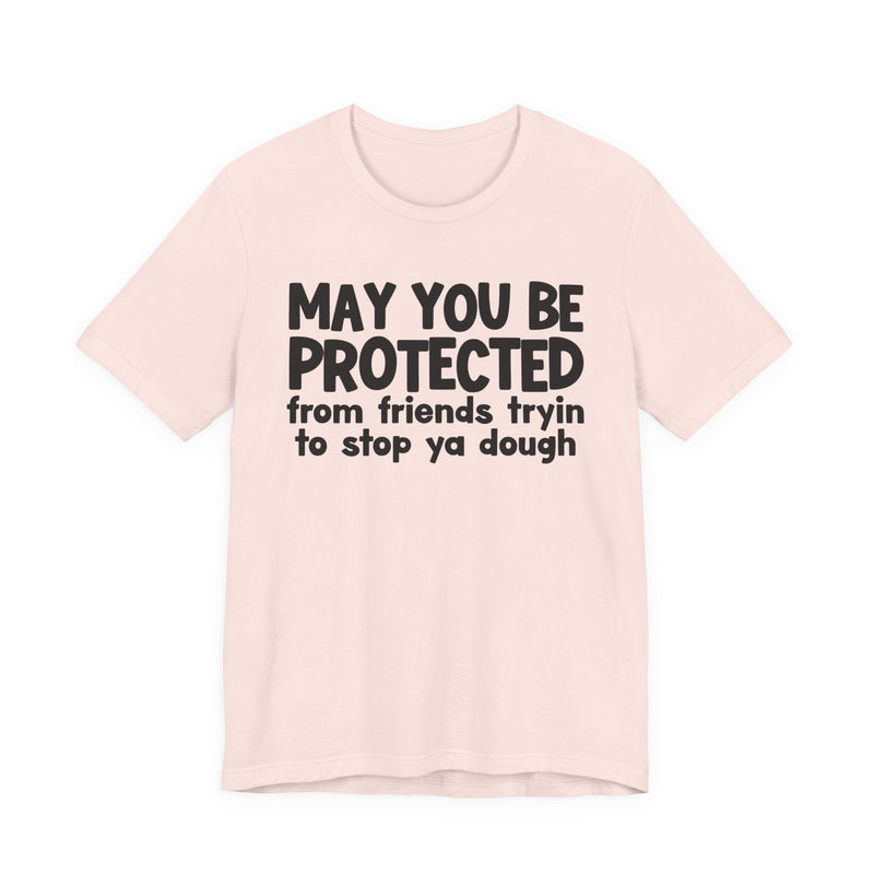 May You Be Protected From Friends Tryin To Stop Ya Dough — Funny Sarcastic Prayer Tee