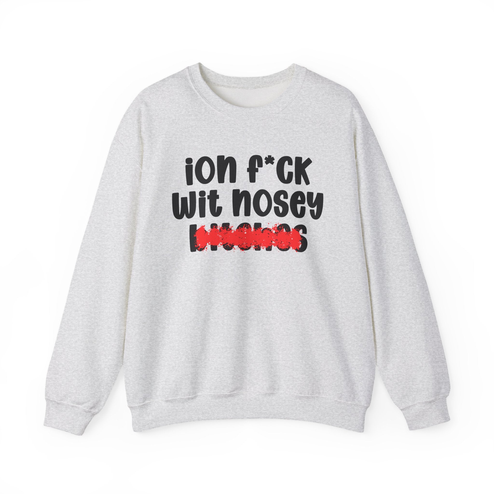 ION (I Don't) FUCK WIT NOSEY BITCHES - Bold Sarcastic Sweatshirt