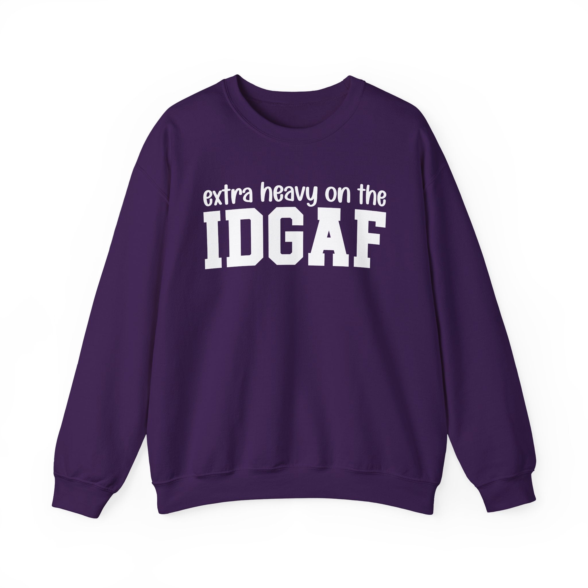 Extra Heavy on the IDGAF — Sweatshirt