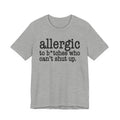 Allergic To Bitches Who Can't Shut Up - Tshirt