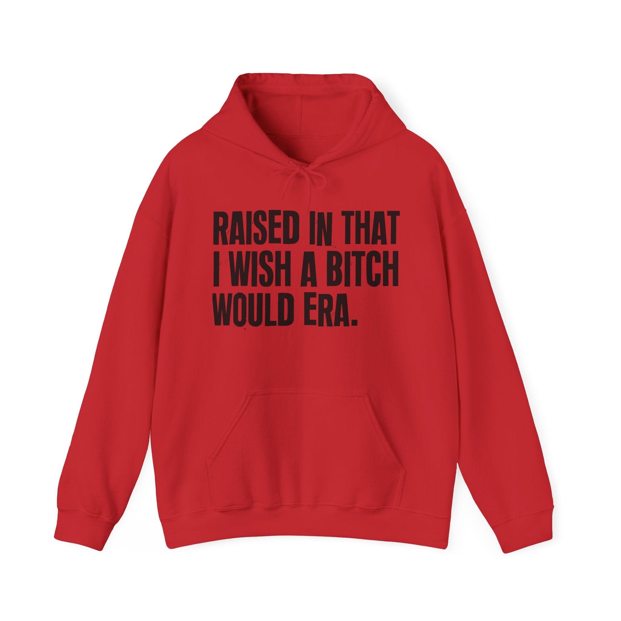 Raised In That I Wish A Bitch Would Era - Funny Back In The Day Statement Hoodie