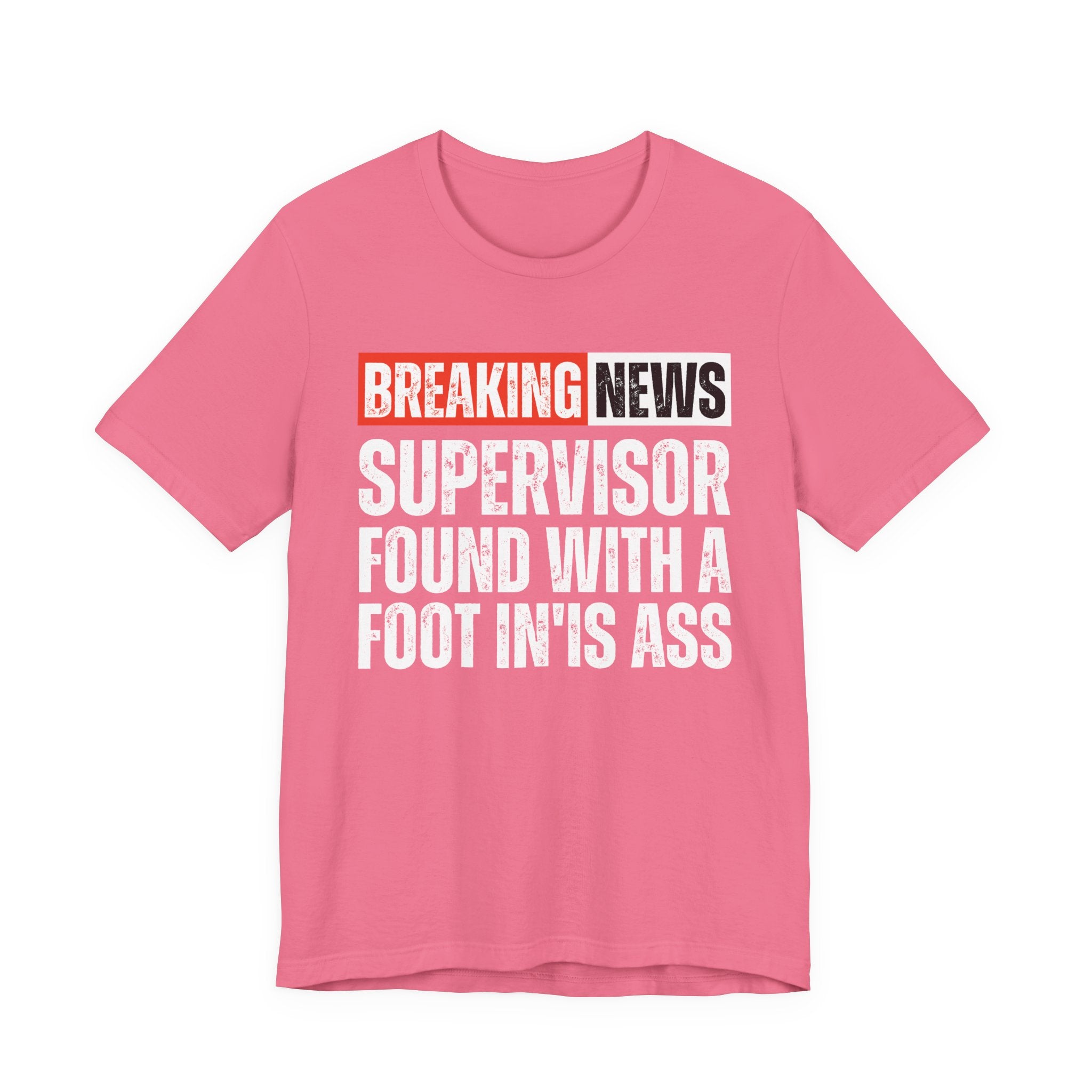 Breaking News: Supervisor Found With A Foot In'Is Ass－Funny News Alert T-Shirt