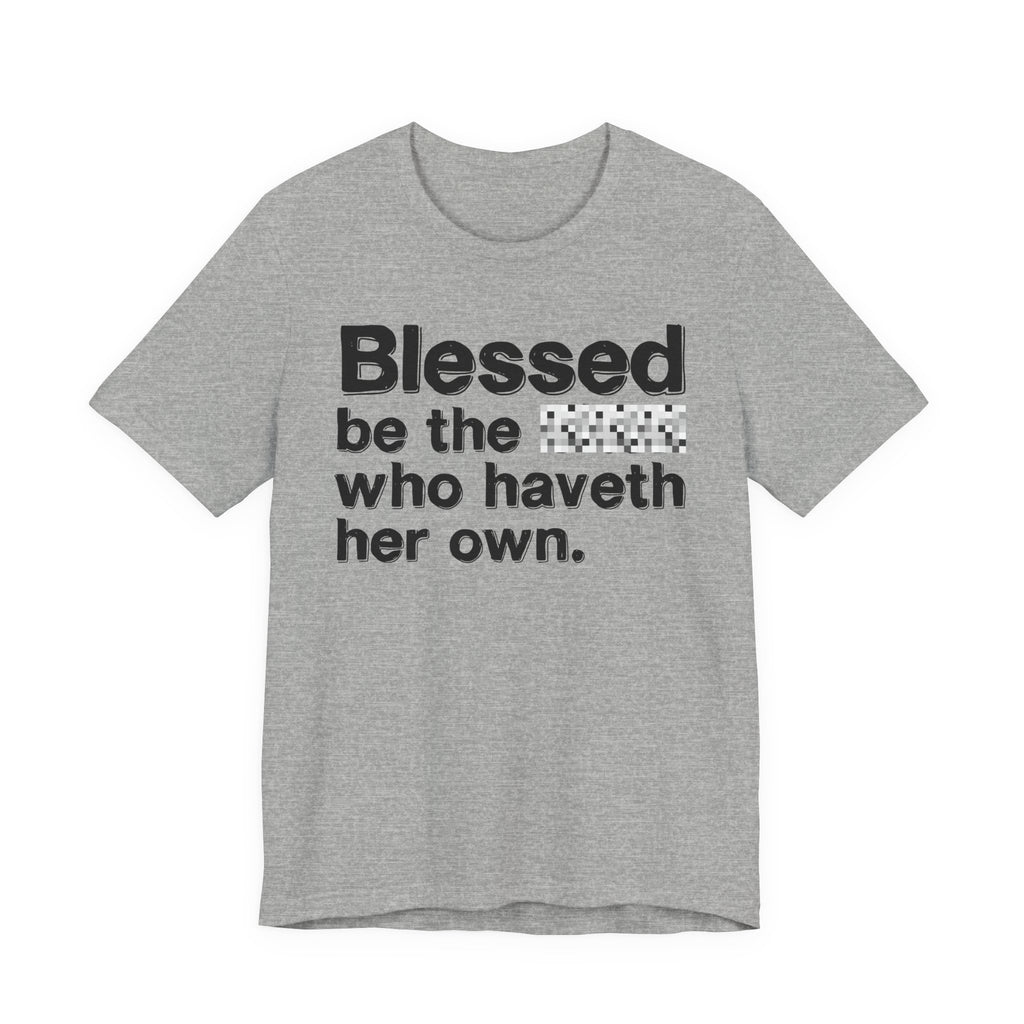 Blessed Be The Bitch Who Haveth Her Own - Inspirational Tee