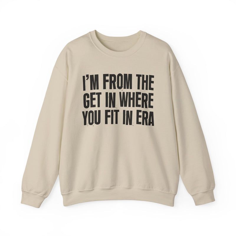I'm From The Get In Where You Fit In Era — Funny Growing Up Sweatshirt