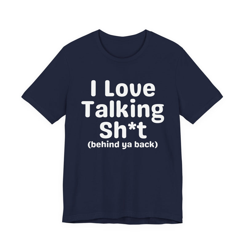 I Love Talking Shit (behind ya back) — Funny Slogan Tee for Bold, Sarcastic Humor
