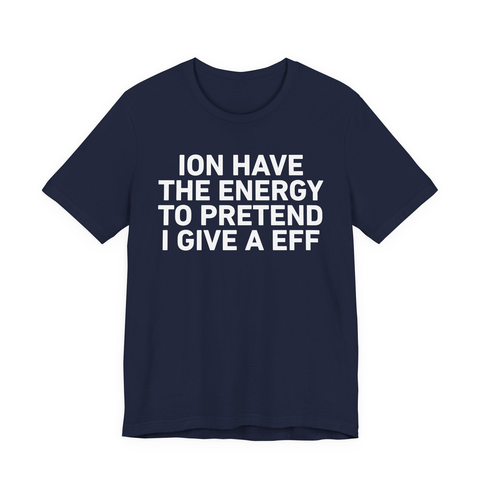 I Don’t Have the Energy to Pretend I Give A EFF - Funny Energy Statement T-Shirt