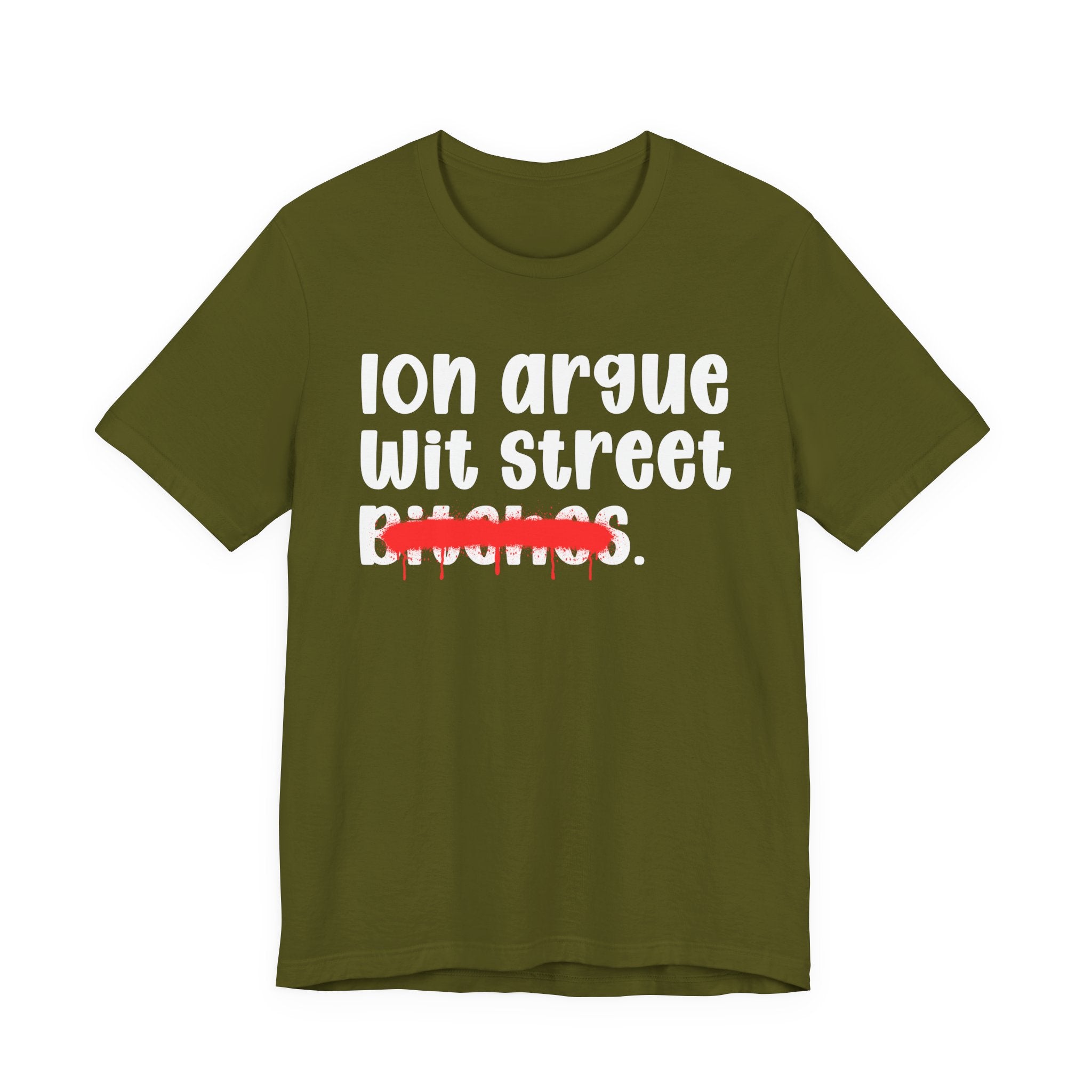 ION (I Don't) Argue Wit Street Bitches — Funny Statement T-Shirt