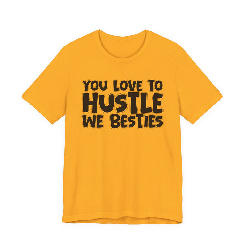 You Love To Hustle We Besties — Motivational Hustle Statement T-Shirt