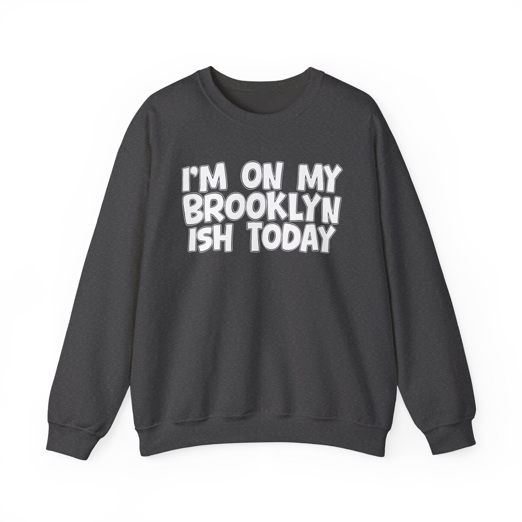 I'm On My Brooklyn Ish Today - City State Pride Sweatshirt