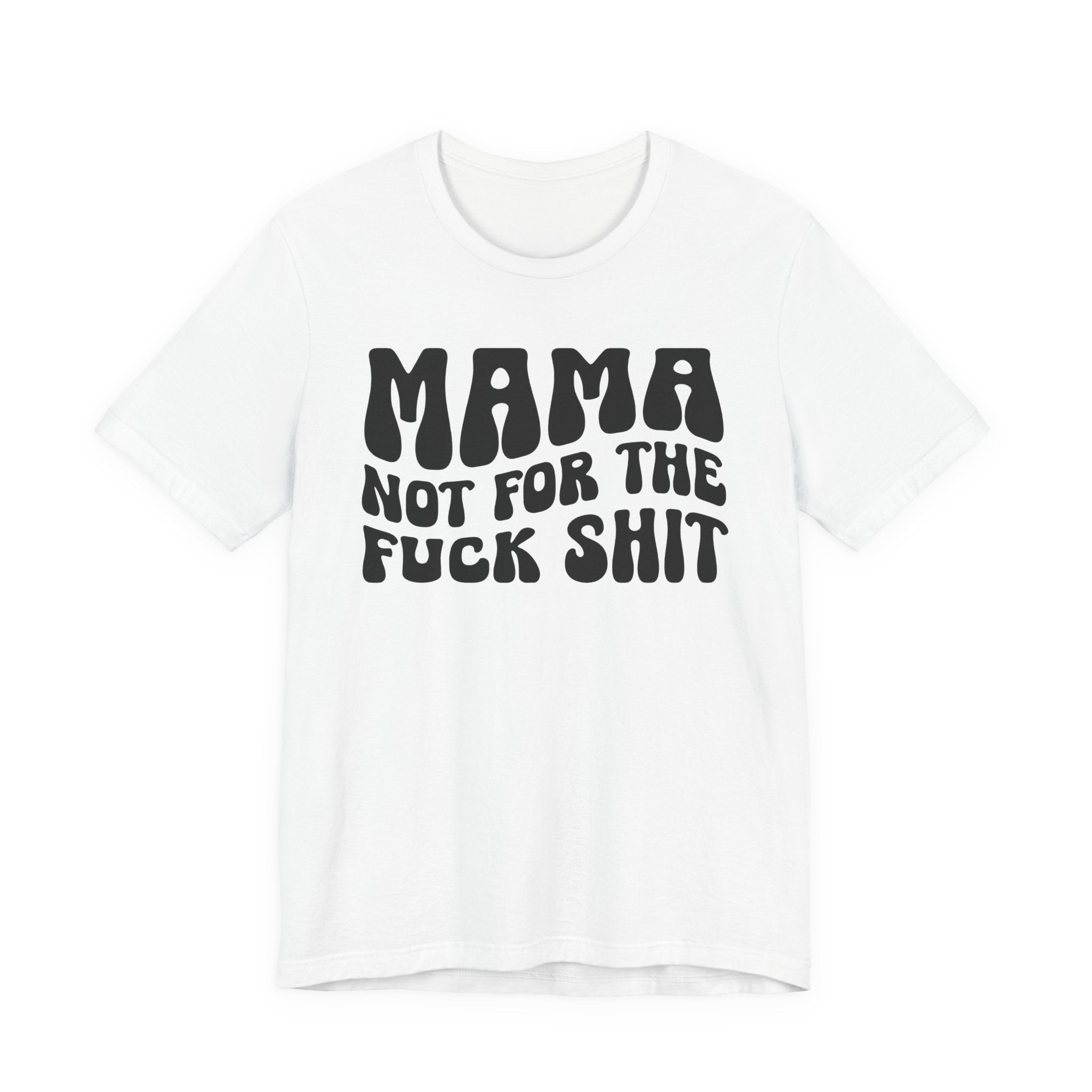 Mama Not For The Fuck Shit T-shirt (solid print)