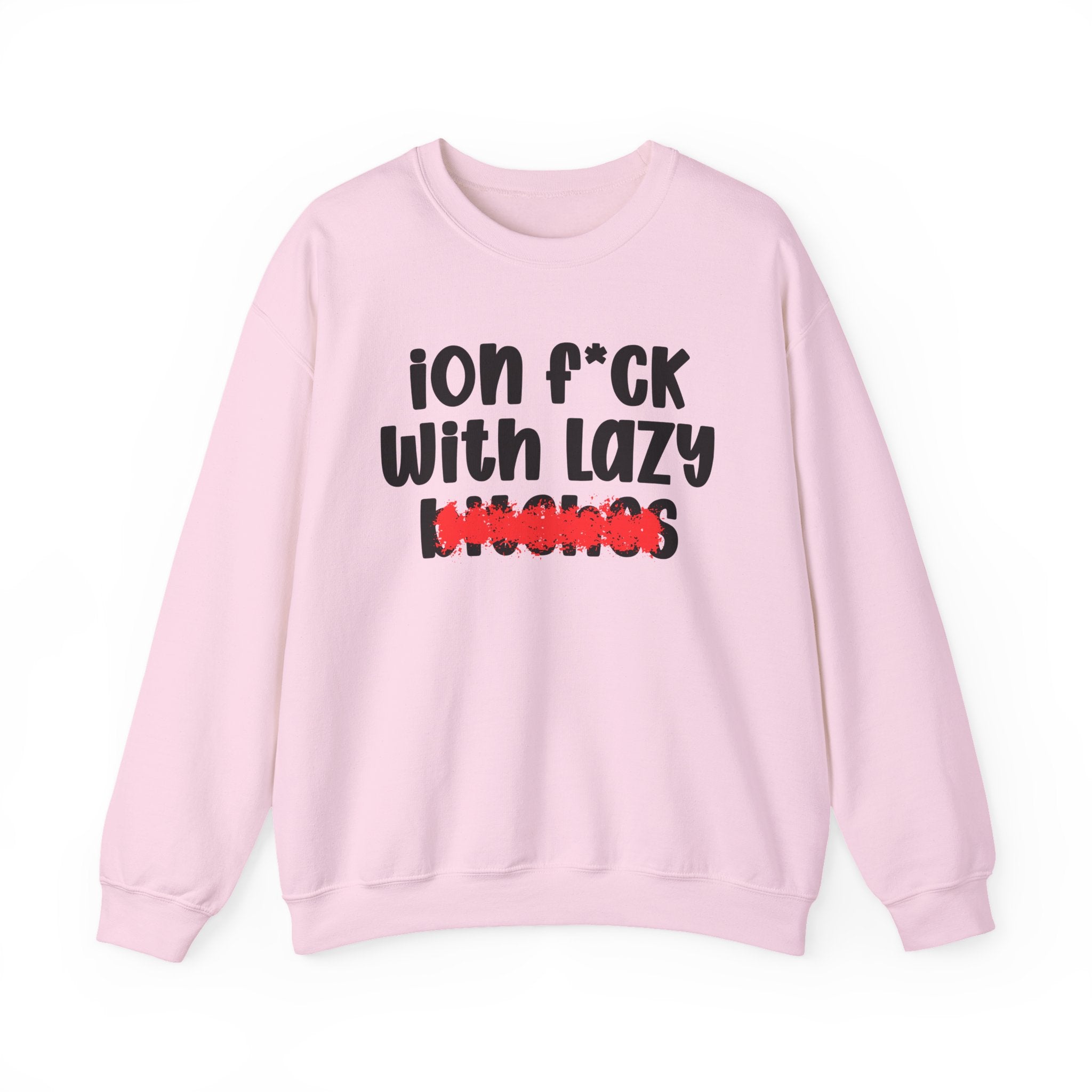 ION (I Don't) FUCK WITH LAZY BITCHES — Bold Sarcastic Sweatshirt