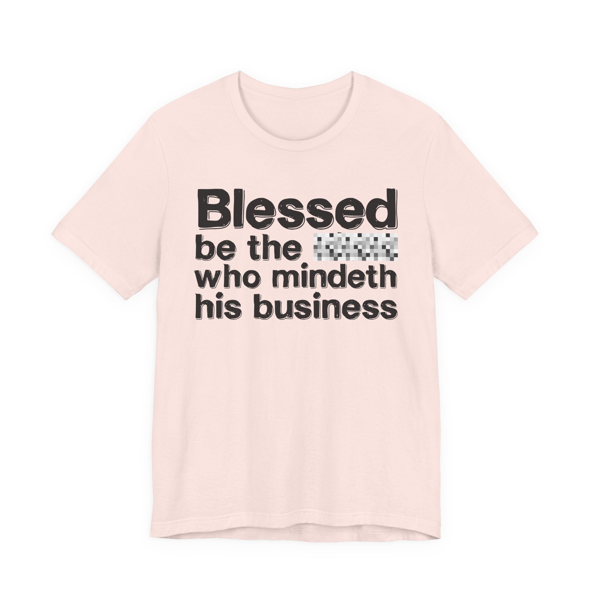Blessed Be The [Censored] Who Mindeth His Business - Funny Inspirational Graphic Tee