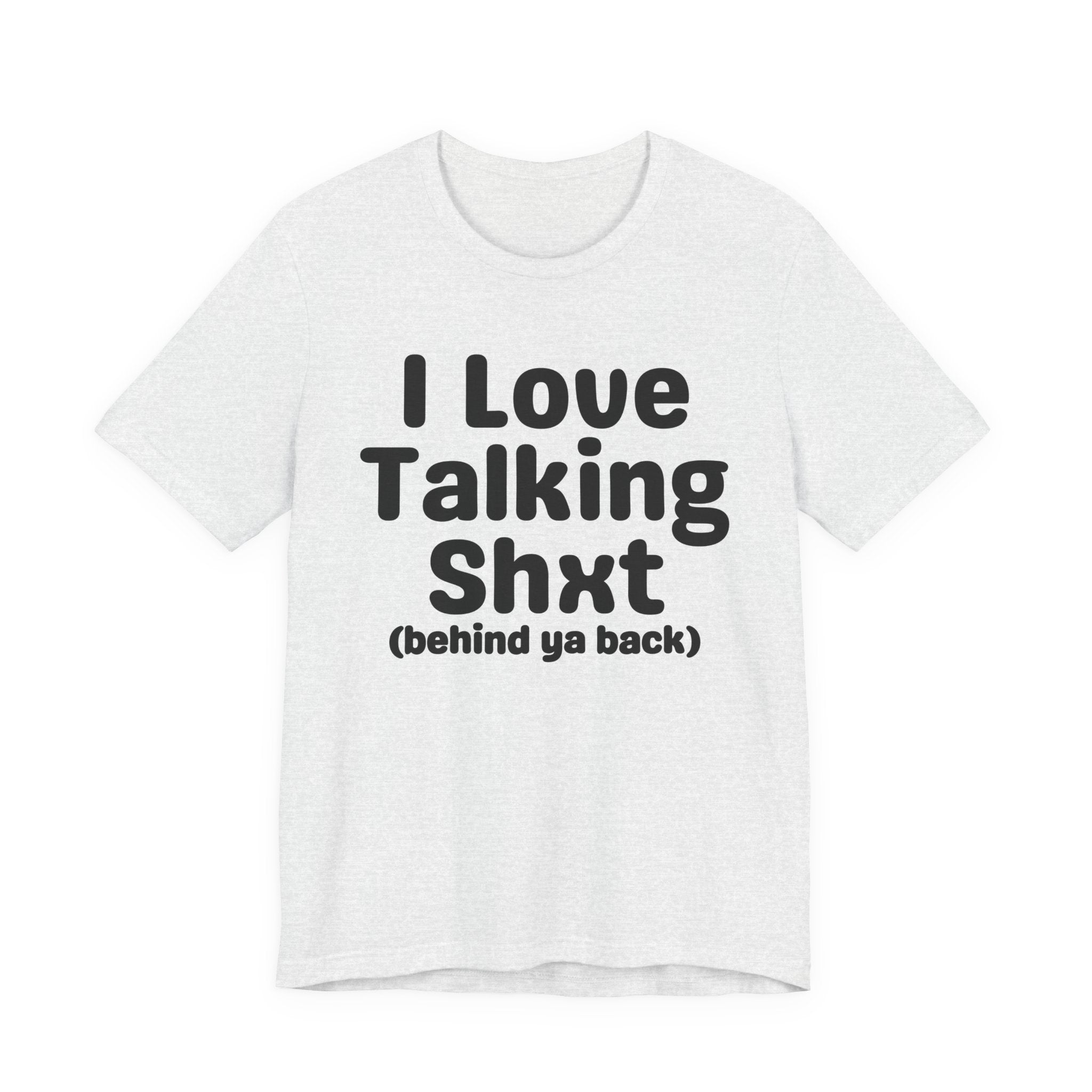 I Love Talking Shxt (behind ya back) — Funny Slogan Tee for Bold, Sarcastic Humor