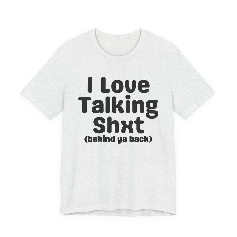 I Love Talking Shxt (behind ya back) — Funny Slogan Tee for Bold, Sarcastic Humor