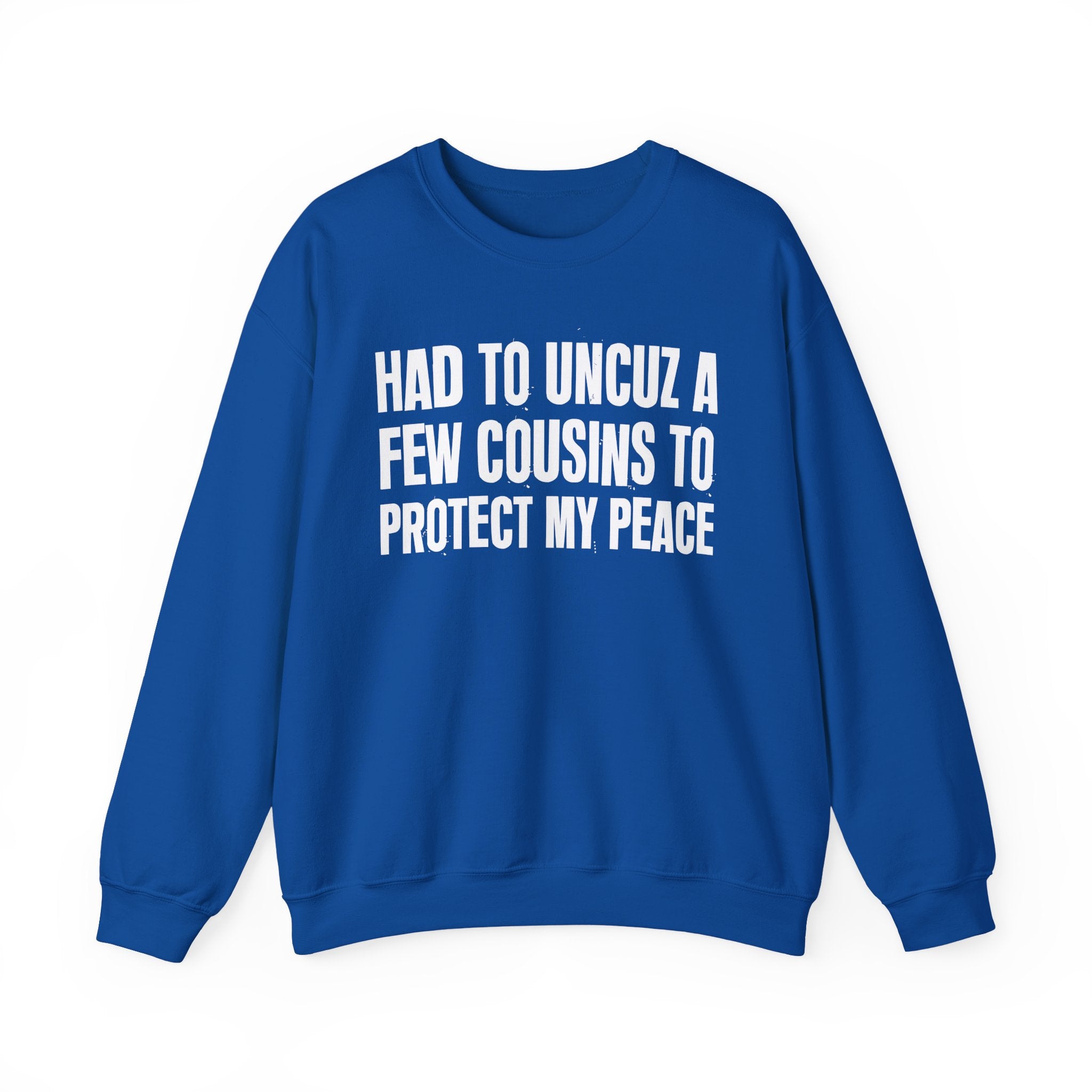 Had To Uncuz A Few Cousins To Be At Peace -  Sweatshirt