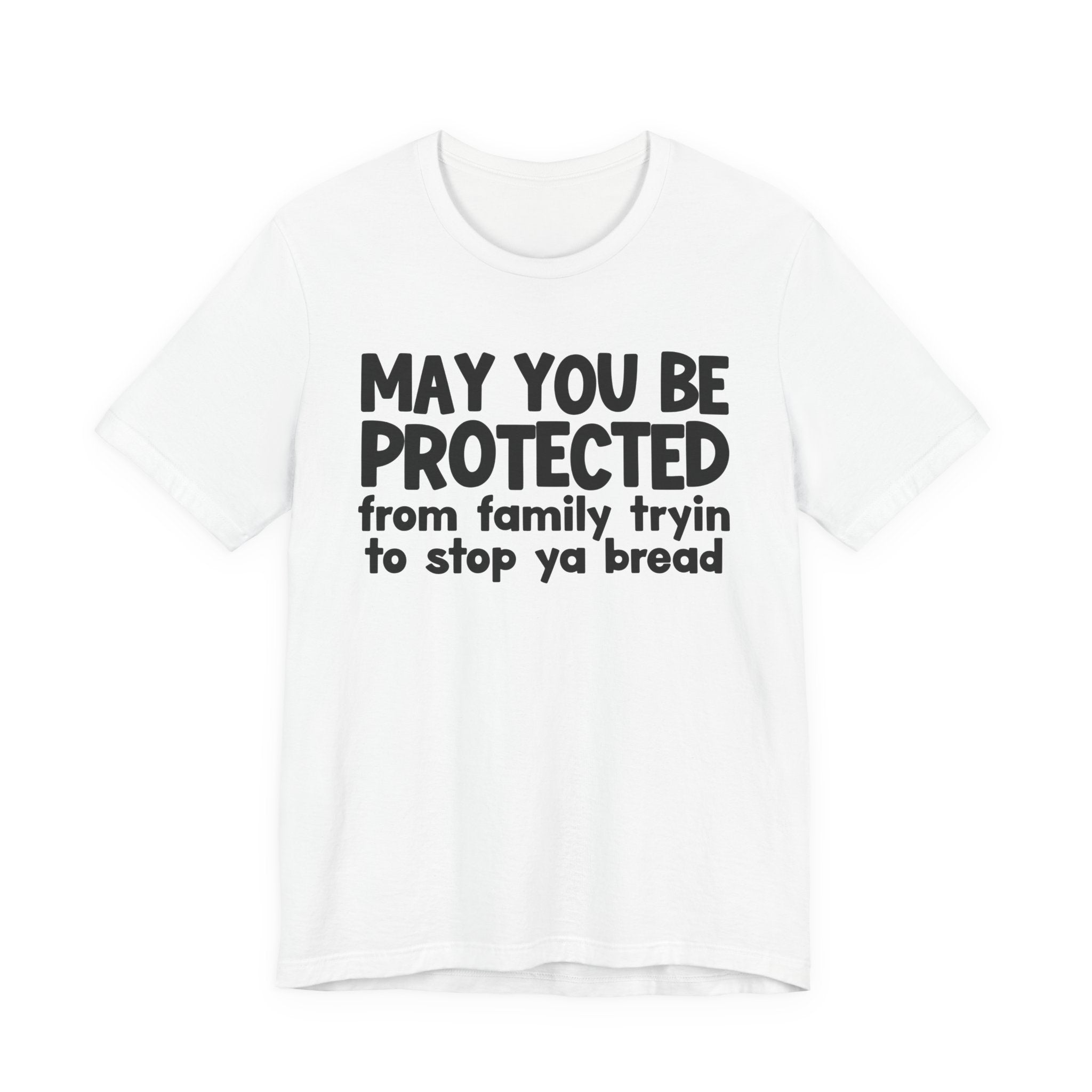 May You Be Protected From Family Tryin To Stop Ya Bread — Funny Sarcastic Prayer Tee