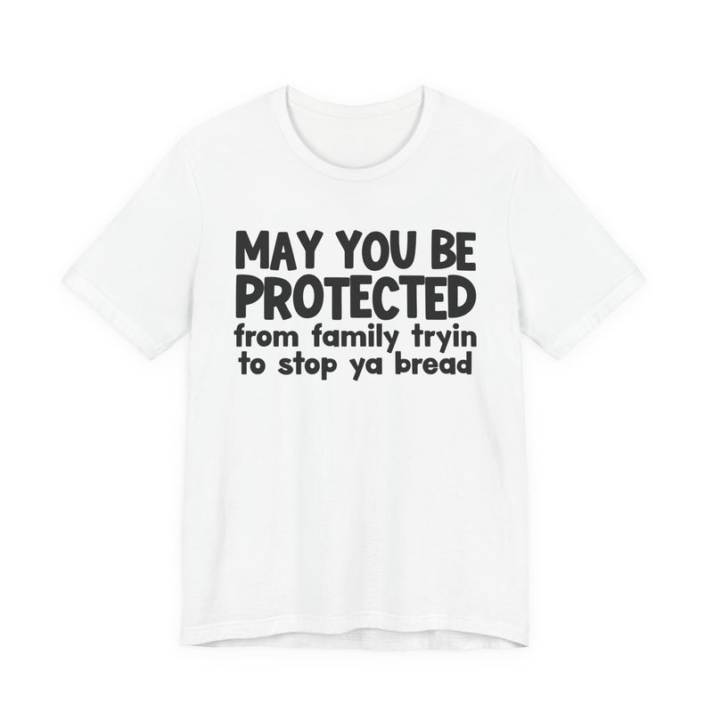 May You Be Protected From Family Tryin To Stop Ya Bread — Funny Sarcastic Prayer Tee
