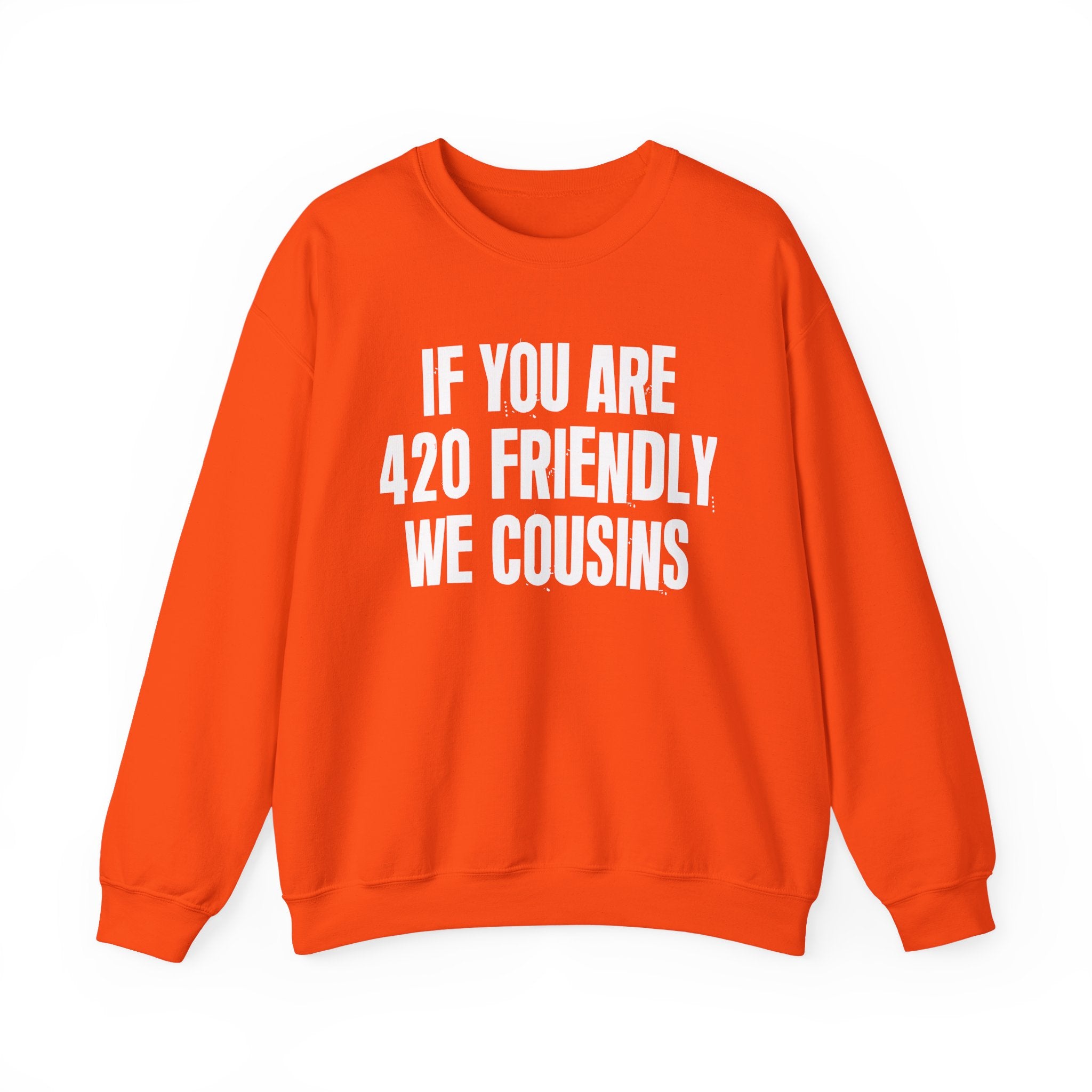 If You Are 420 Friendly We Cousins — Funny Cannabis Lovers Sweatshirt