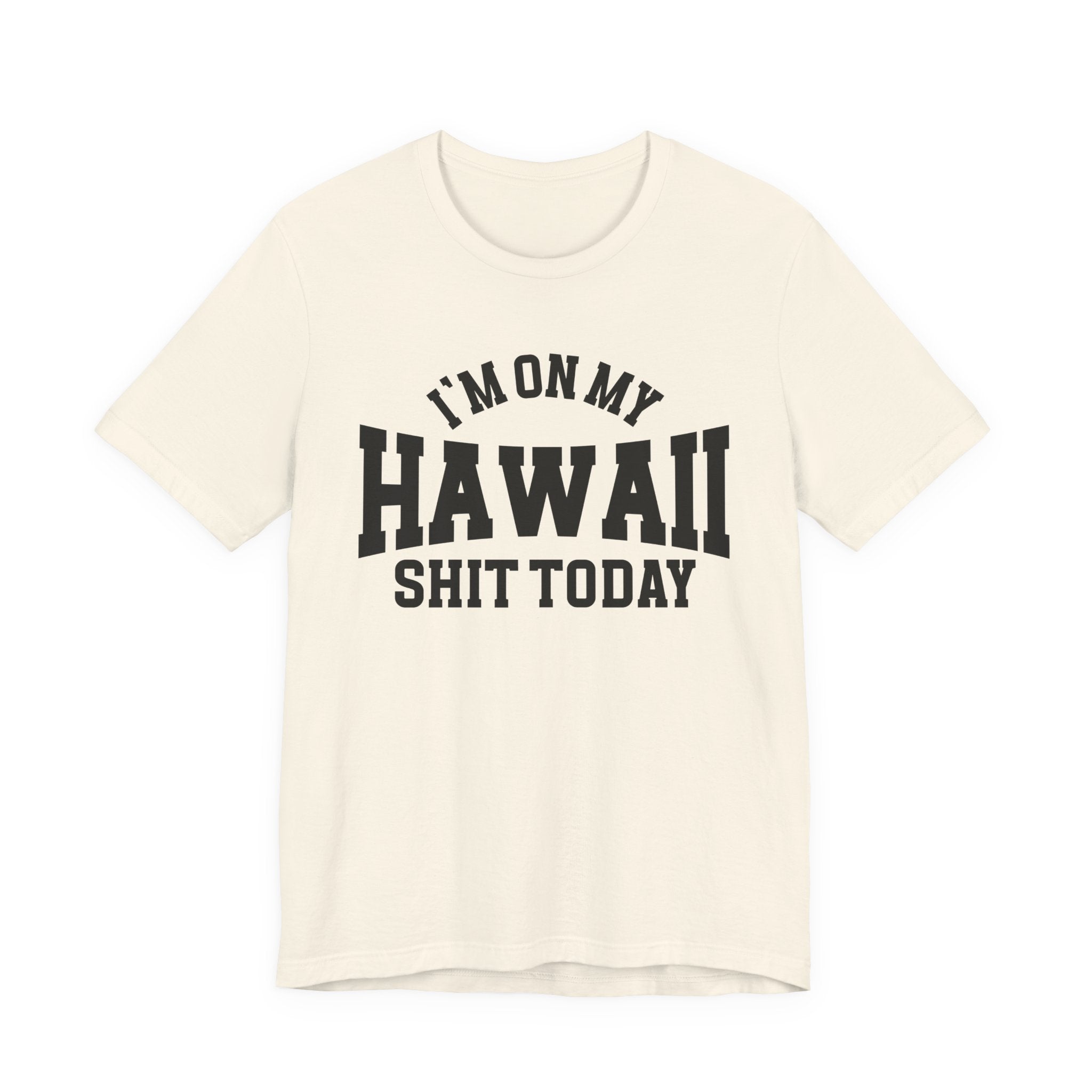 I'm On My Hawaii Shit Today T-shirt