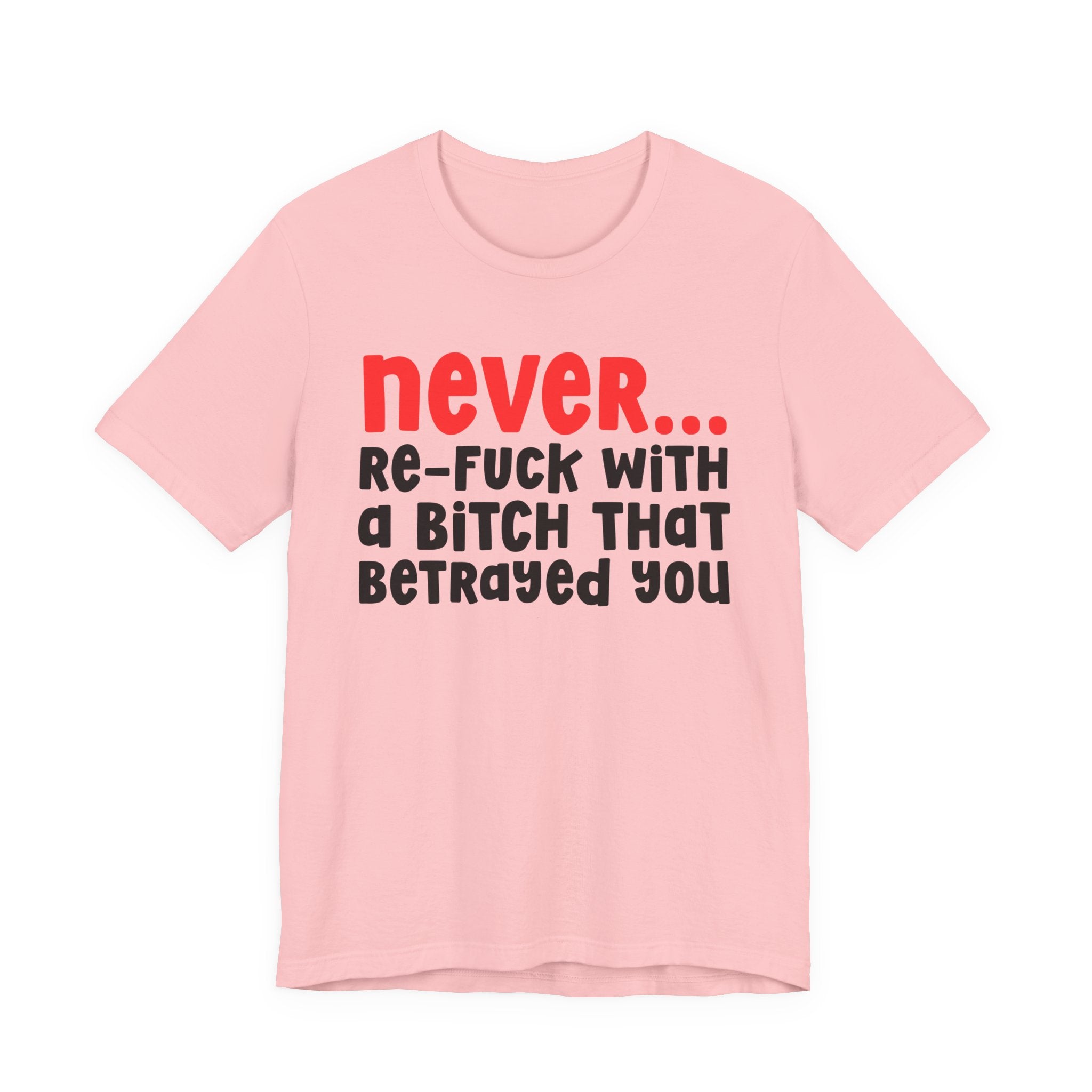 Never Re-Fuck Wit A Bitch That Betrayed You — Bold Reality Statement T-shirt
