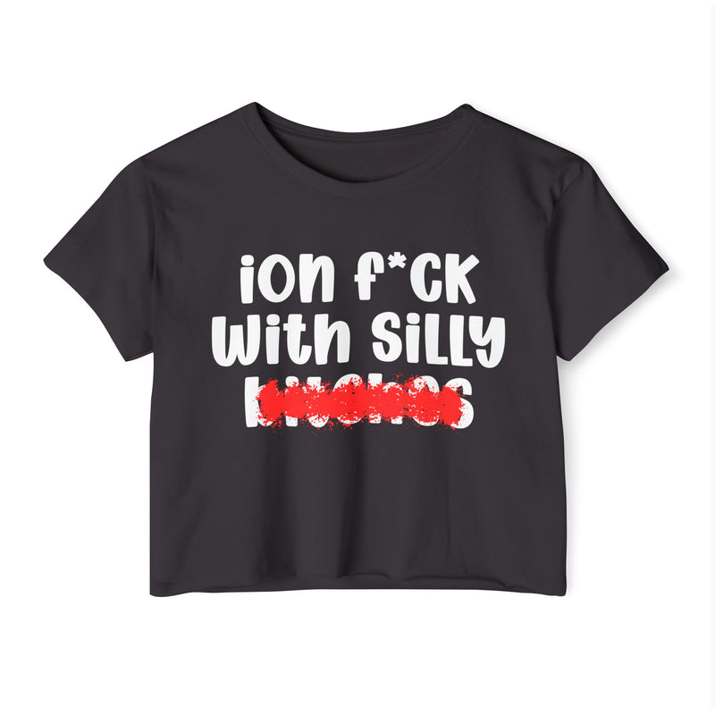 ION (I Don't) FUCK WIT SILLY BITCHES - Bold Sarcastic Crop Top