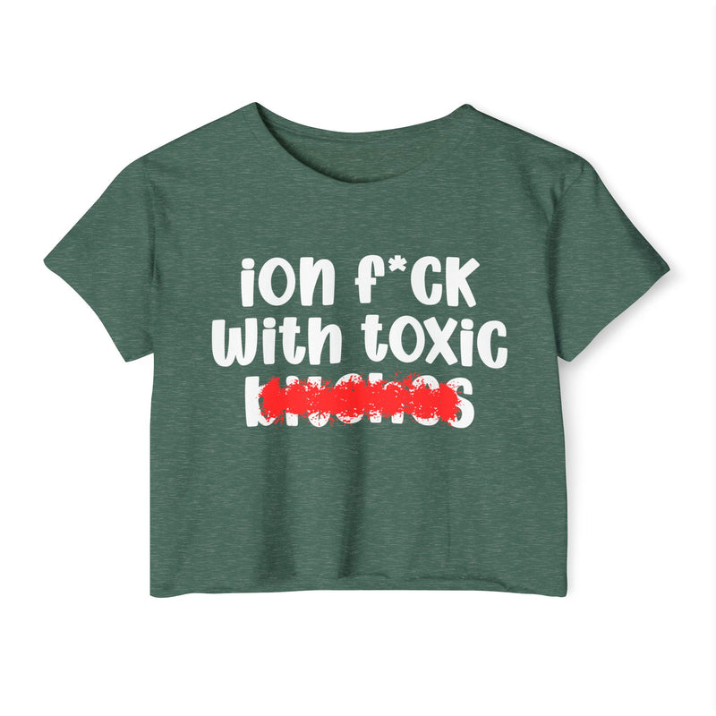 ION (I Don't) FUCK WITH TOXIC BITCHES - Bold Sarcastic Crop Top