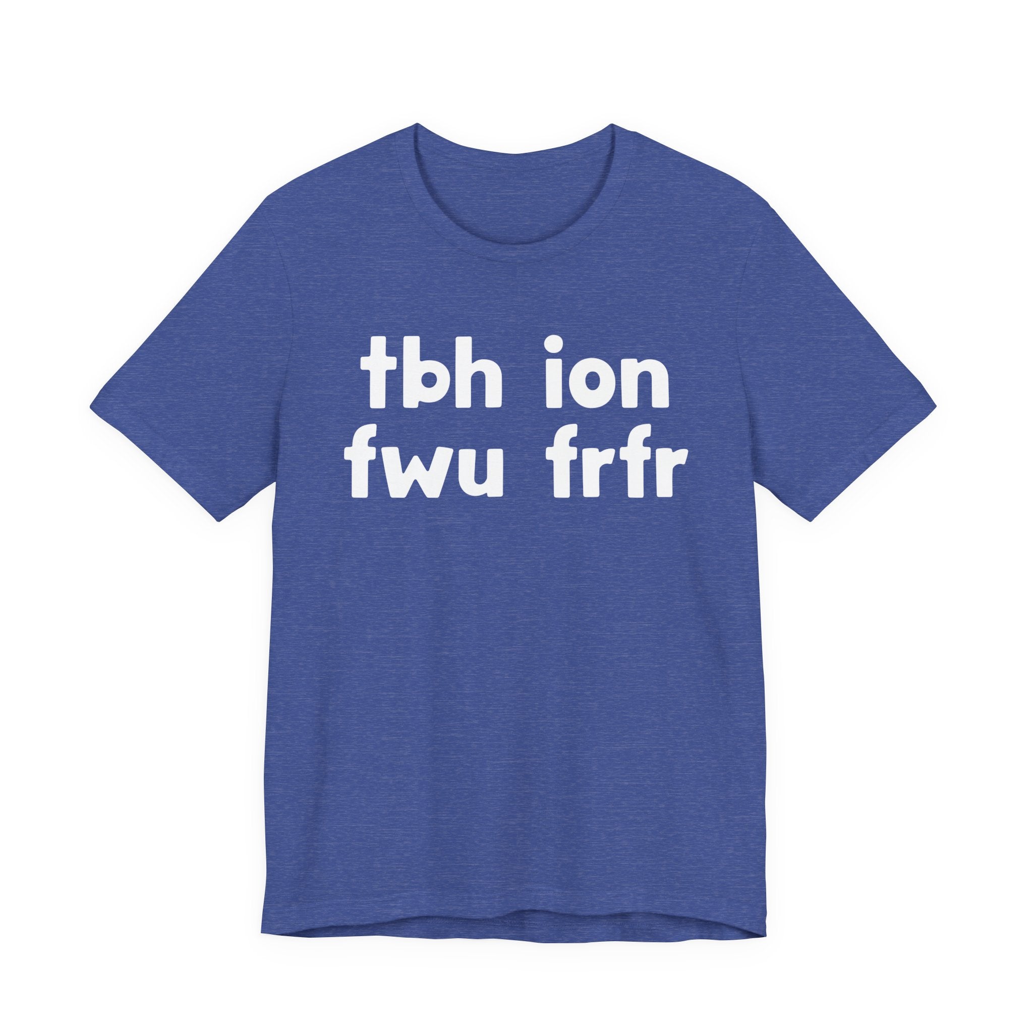 tbh ion fwu frfr (To be Honest I Don't Fuck Wit You For Real For Real) - Bold Declaration T-Shirt