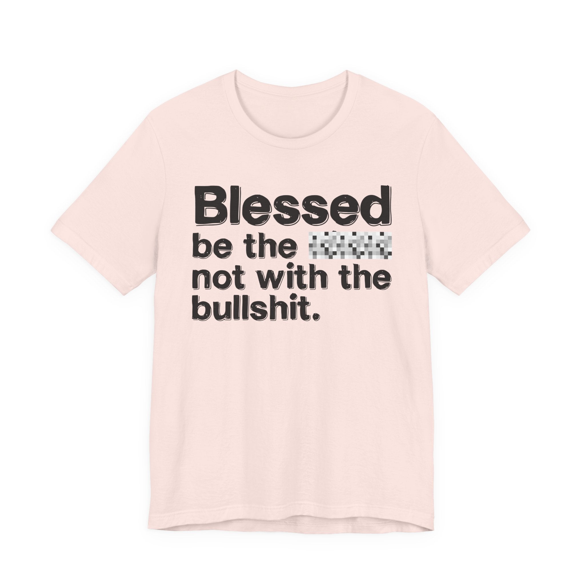 Blessed Be The Bitch Not With The BullShit — Inspirational T-Shirt