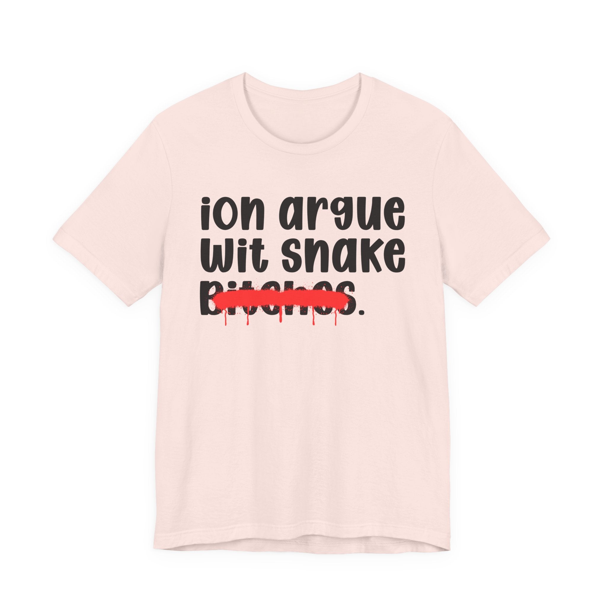 ION (I Don't) Argue Wit Snake Bitches — Funny Statement T-Shirt
