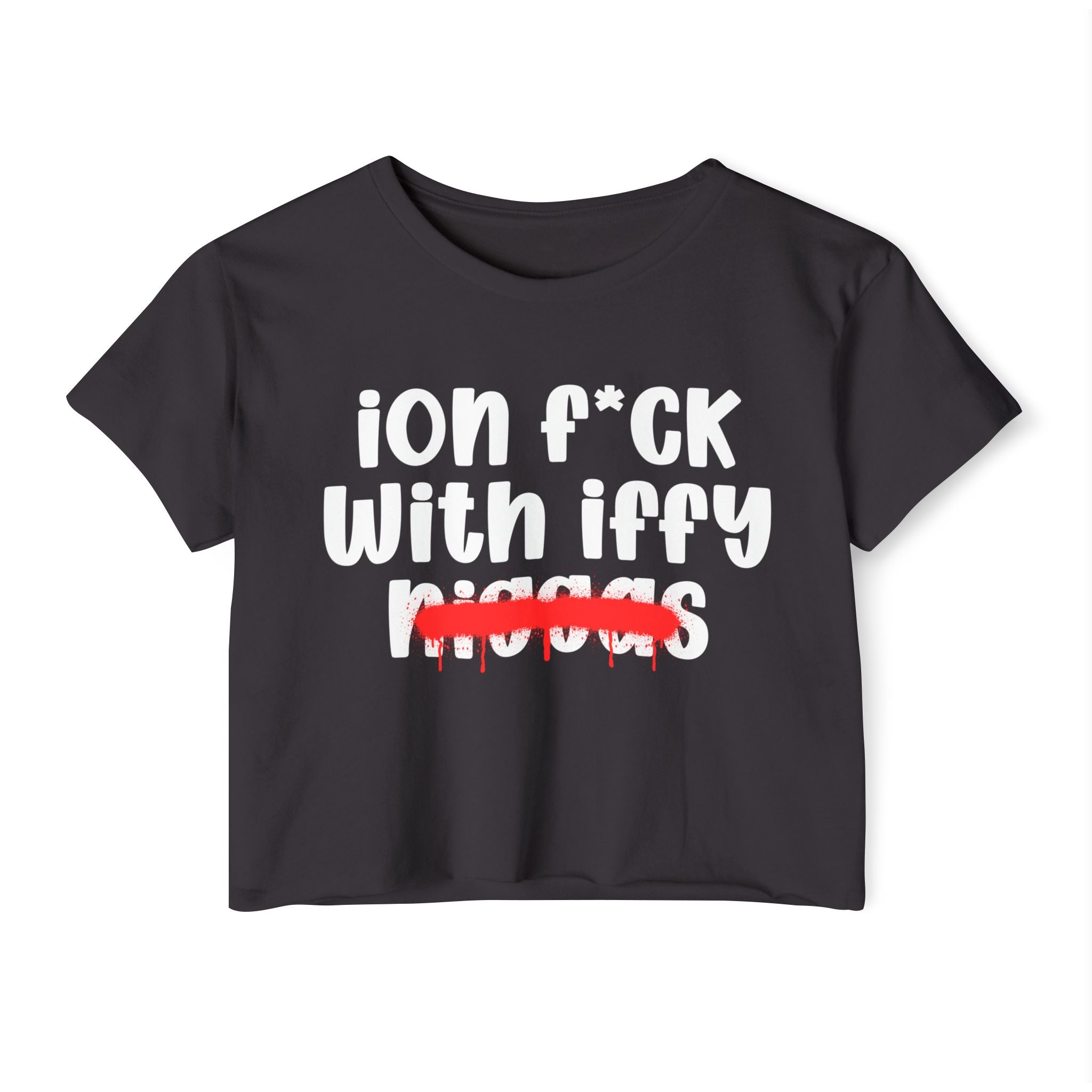 ION Fuck With Iffy Niggas - Brutally Direct Statement Crop-top